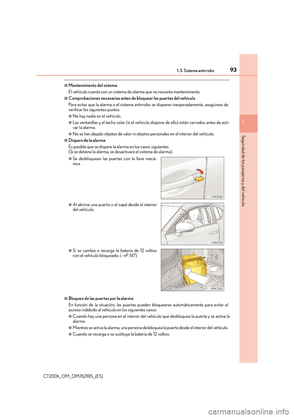 Lexus CT200h 2017  Manual del propietario (in Spanish) 931-3. Sistema antirrobo
1
CT200h_OM_OM76218S_(ES)
Seguridad de los pasajeros y del vehículo
■Mantenimiento del sistema
El vehículo cuenta con un sistema de alarma que no necesita mantenimiento.
