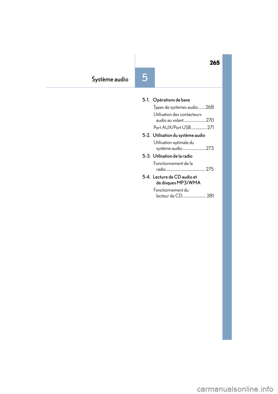 Lexus CT200h 2017  Manuel du propriétaire (in French) 265
CT200h_OM_OM76215D_(D)
Système audio5
5-1. Opérations de baseTypes de systèmes audio ........ 268
Utilisation des contacteurs audio au volant ........................ 270
Port AUX/Port USB ....