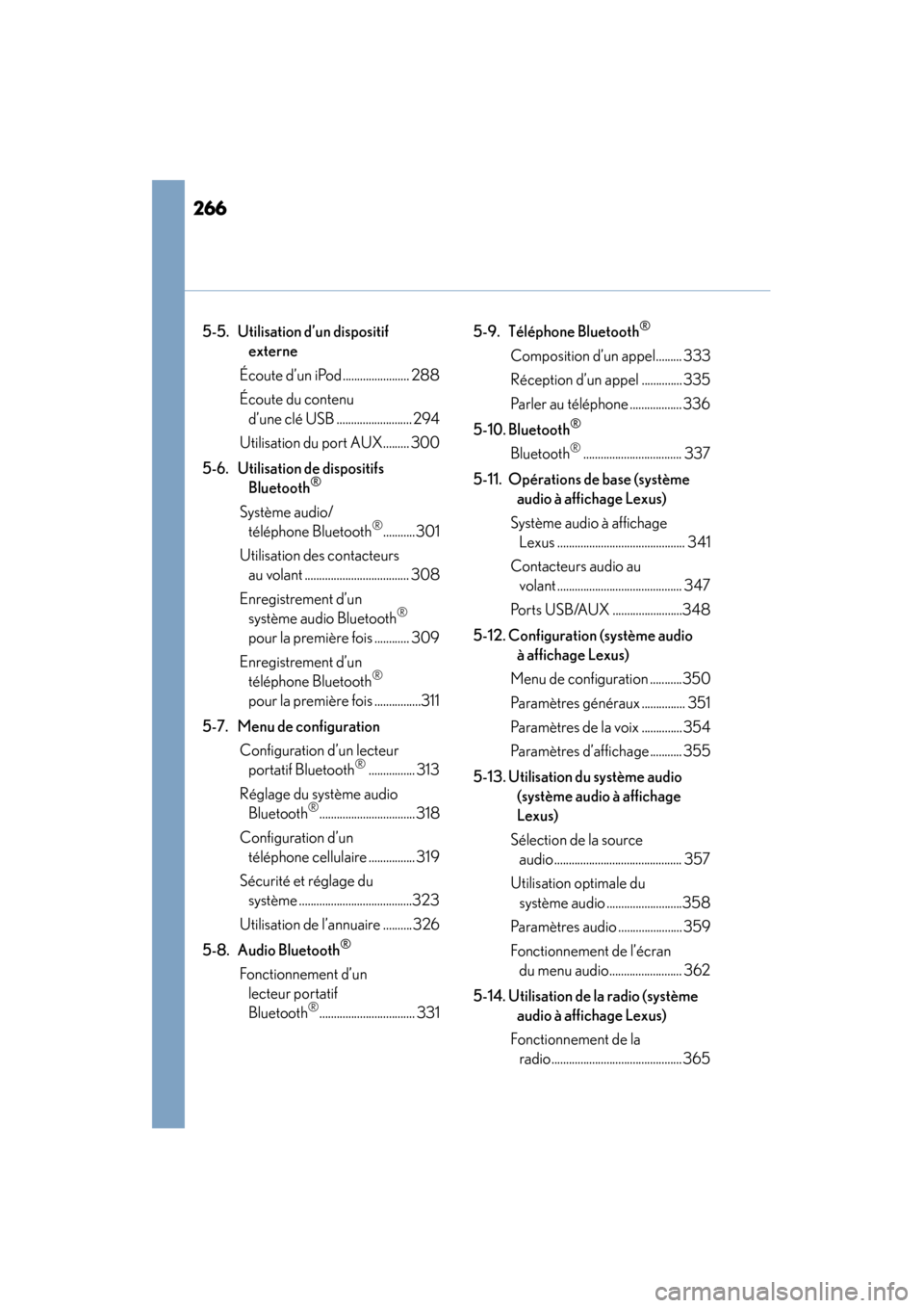 Lexus CT200h 2017  Manuel du propriétaire (in French) 266
CT200h_OM_OM76215D_(D)
5-5. Utilisation d’un dispositif externe
Écoute d’un iPod ....................... 288
Écoute du contenu  d’une clé USB .......................... 294
Utilisation du