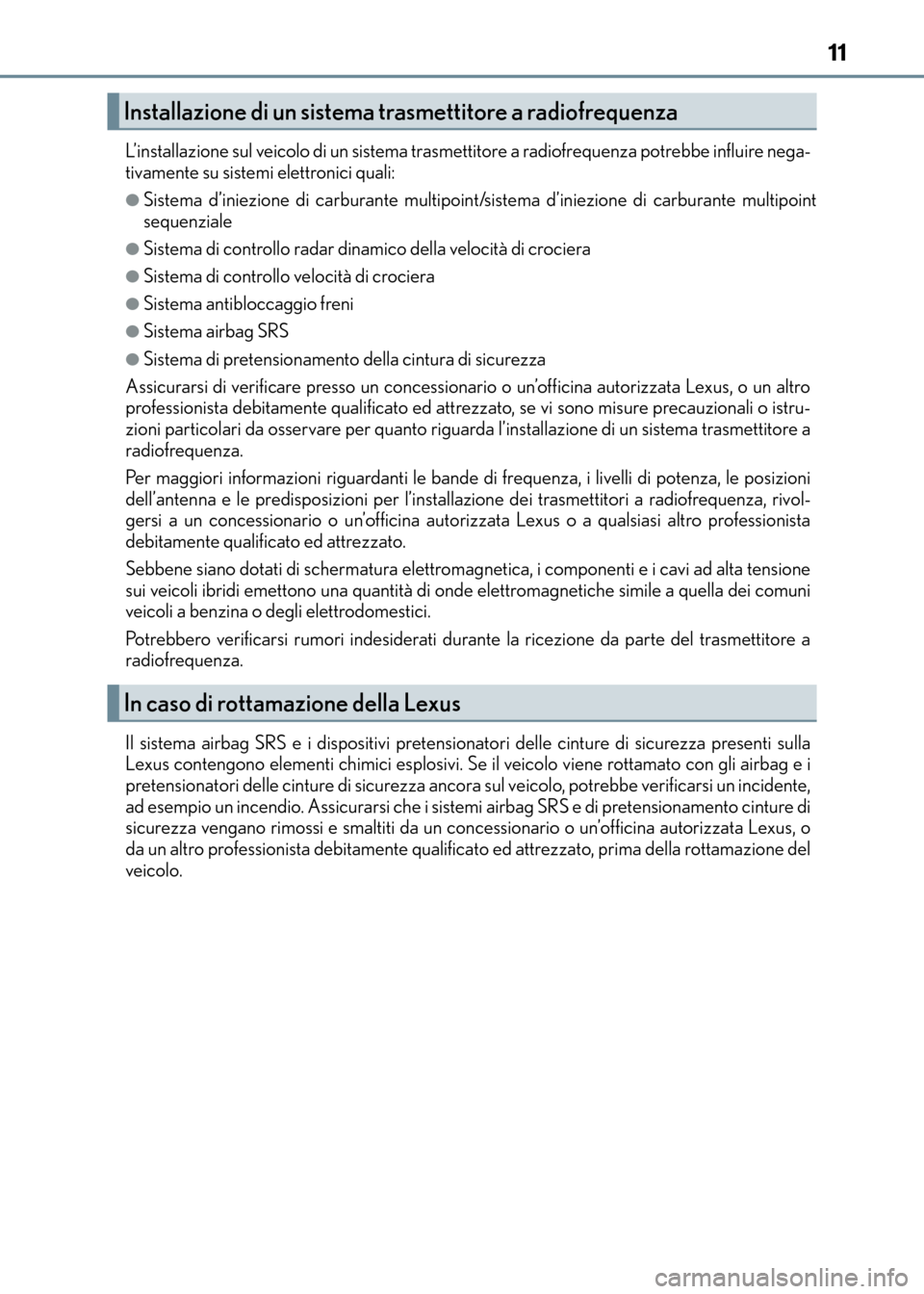 Lexus CT200h 2017 Manuale del proprietario (in Italian) 11
CT200h_OM_OM99N10L_(EL)L’installazione sul veicolo di un sistema trasmettitore a radiofrequenza potrebbe influire nega-
tivamente su sistemi elettronici quali:
●Sistema d’iniezione di carbura Lexus CT200h 2017 Manuale del proprietario (in Italian) 11
CT200h_OM_OM99N10L_(EL)L’installazione sul veicolo di un sistema trasmettitore a radiofrequenza potrebbe influire nega-
tivamente su sistemi elettronici quali:
●Sistema d’iniezione di carbura