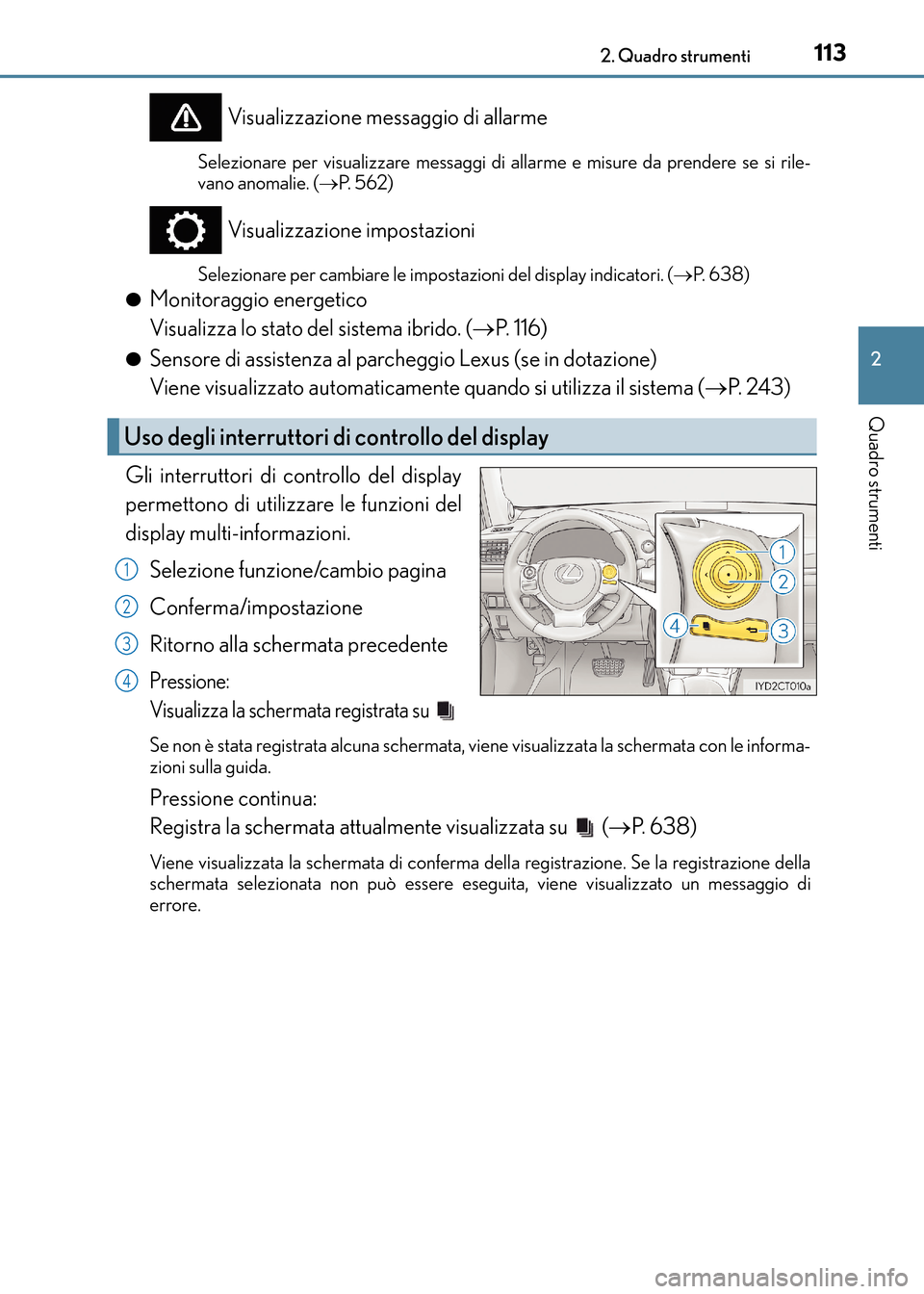 Lexus CT200h 2017  Manuale del proprietario (in Italian) 1132. Quadro strumenti
2
Quadro strumenti
CT200h_OM_OM99N10L_(EL)
Visualizzazione messaggio di allarme
Selezionare per visualizzare messaggi di allarme e misure da prendere se si rile-
vano anomalie. 