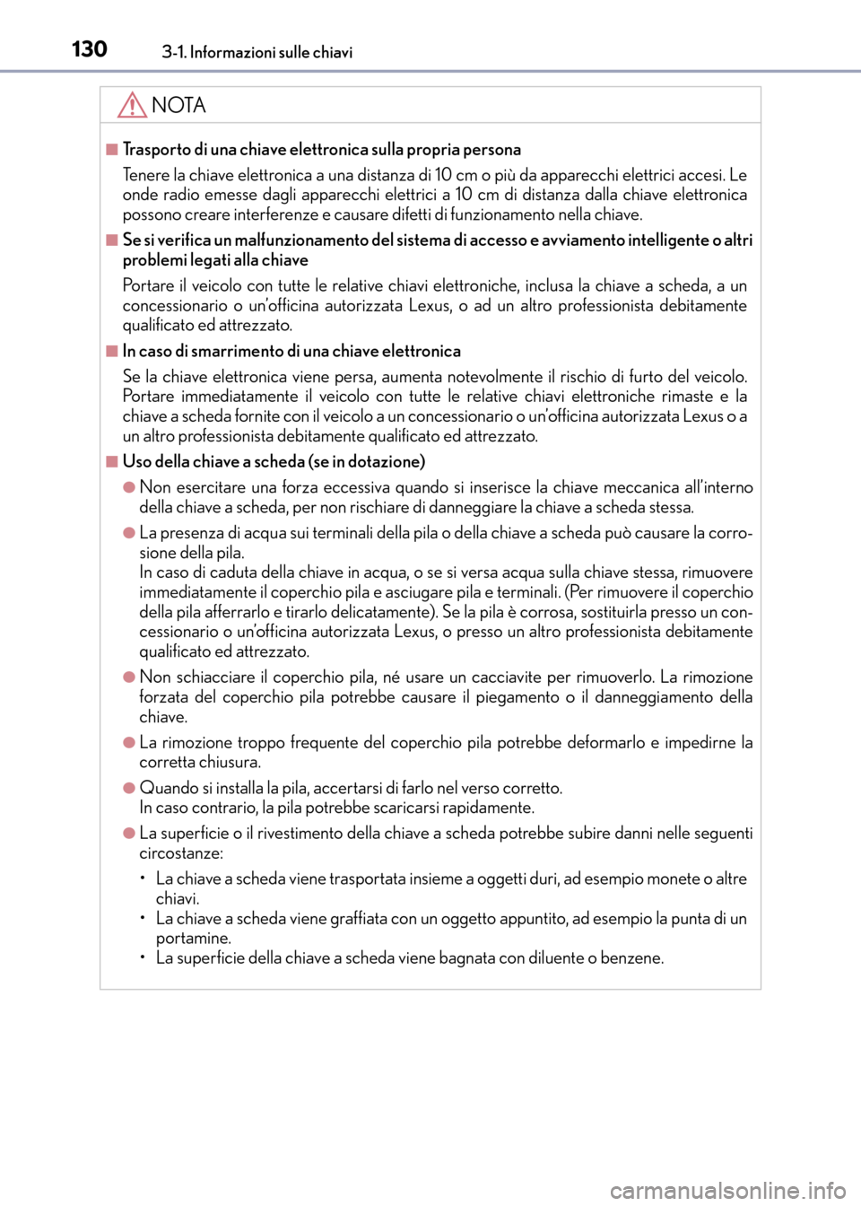 Lexus CT200h 2017  Manuale del proprietario (in Italian) 1303-1. Informazioni sulle chiavi
CT200h_OM_OM99N10L_(EL)
NOTA
■Trasporto di una chiave elettronica sulla propria persona
Tenere la chiave elettronica a una distanza di 10 cm o più da apparecchi el