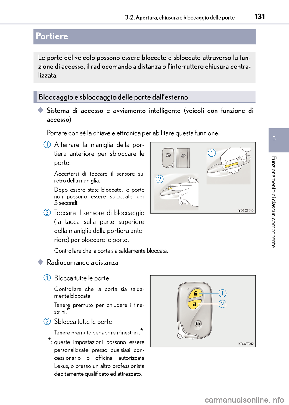 Lexus CT200h 2017  Manuale del proprietario (in Italian) 131
3
3-2. Apertura, chiusura e bloccaggio delle porte
Funzionamento di ciascun componente
CT200h_OM_OM99N10L_(EL)
Po r t i e re
◆Sistema di accesso e avviamento intelligente (veicoli con funzione d
