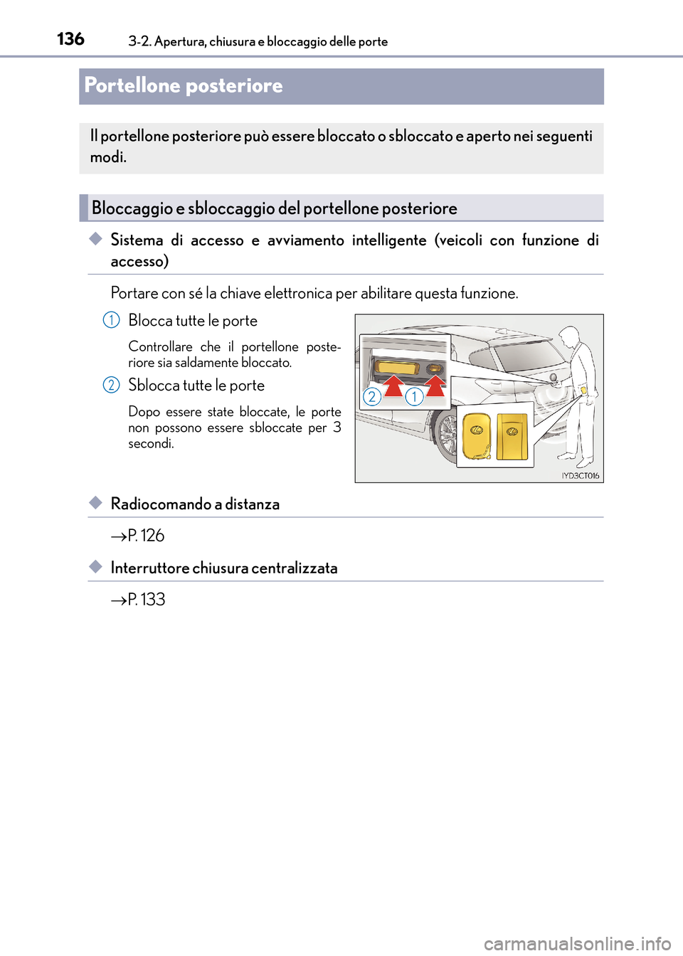 Lexus CT200h 2017  Manuale del proprietario (in Italian) 1363-2. Apertura, chiusura e bloccaggio delle porte
CT200h_OM_OM99N10L_(EL)
Portellone posteriore
◆Sistema di accesso e avviamento intelligente (veicoli con funzione di
accesso)
Portare con sé la c