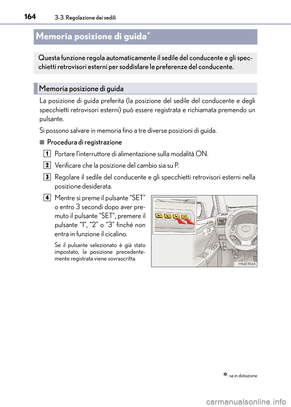 Lexus CT200h 2017  Manuale del proprietario (in Italian) 1643-3. Regolazione dei sedili
CT200h_OM_OM99N10L_(EL)
Memoria posizione di guida∗
La posizione di guida preferita (la posizione del sedile del conducente e degli
specchietti retrovisori esterni) pu