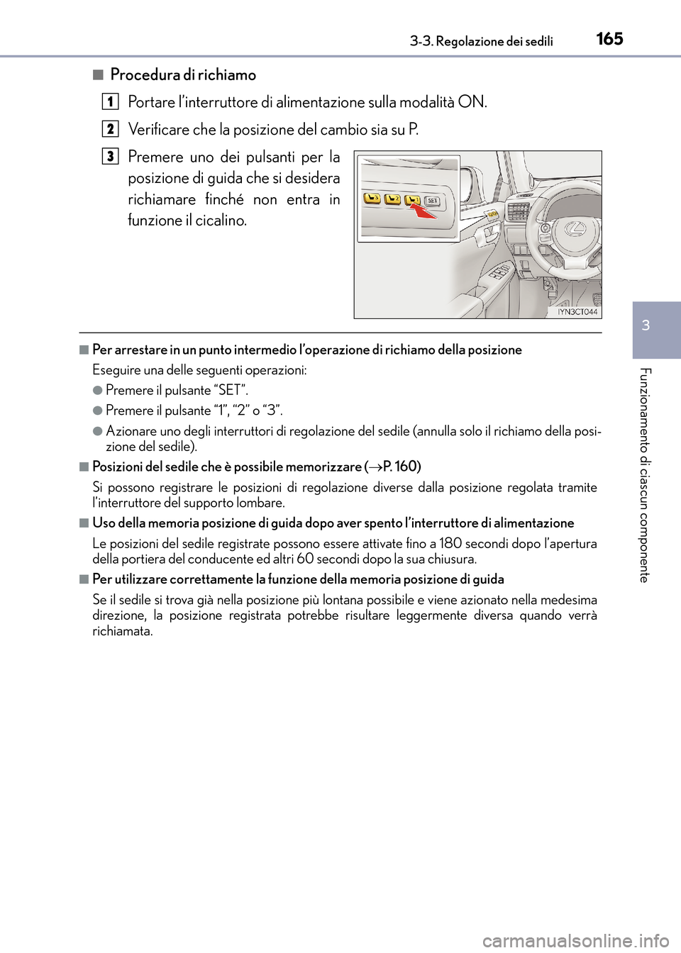 Lexus CT200h 2017  Manuale del proprietario (in Italian) 1653-3. Regolazione dei sedili
3
Funzionamento di ciascun componente
CT200h_OM_OM99N10L_(EL)■
Procedura di richiamo
Portare l’interruttore di alimentazione sulla modalità ON.
Verificare che la po