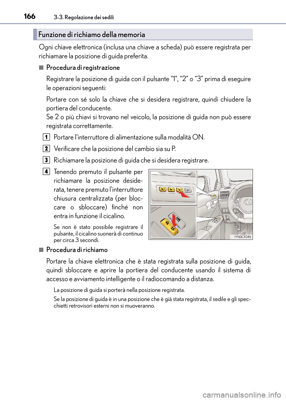 Lexus CT200h 2017  Manuale del proprietario (in Italian) 1663-3. Regolazione dei sedili
CT200h_OM_OM99N10L_(EL)
Ogni chiave elettronica (inclusa una chiave a scheda) può essere registrata per
richiamare la posizione di guida preferita.
■Procedura di regi