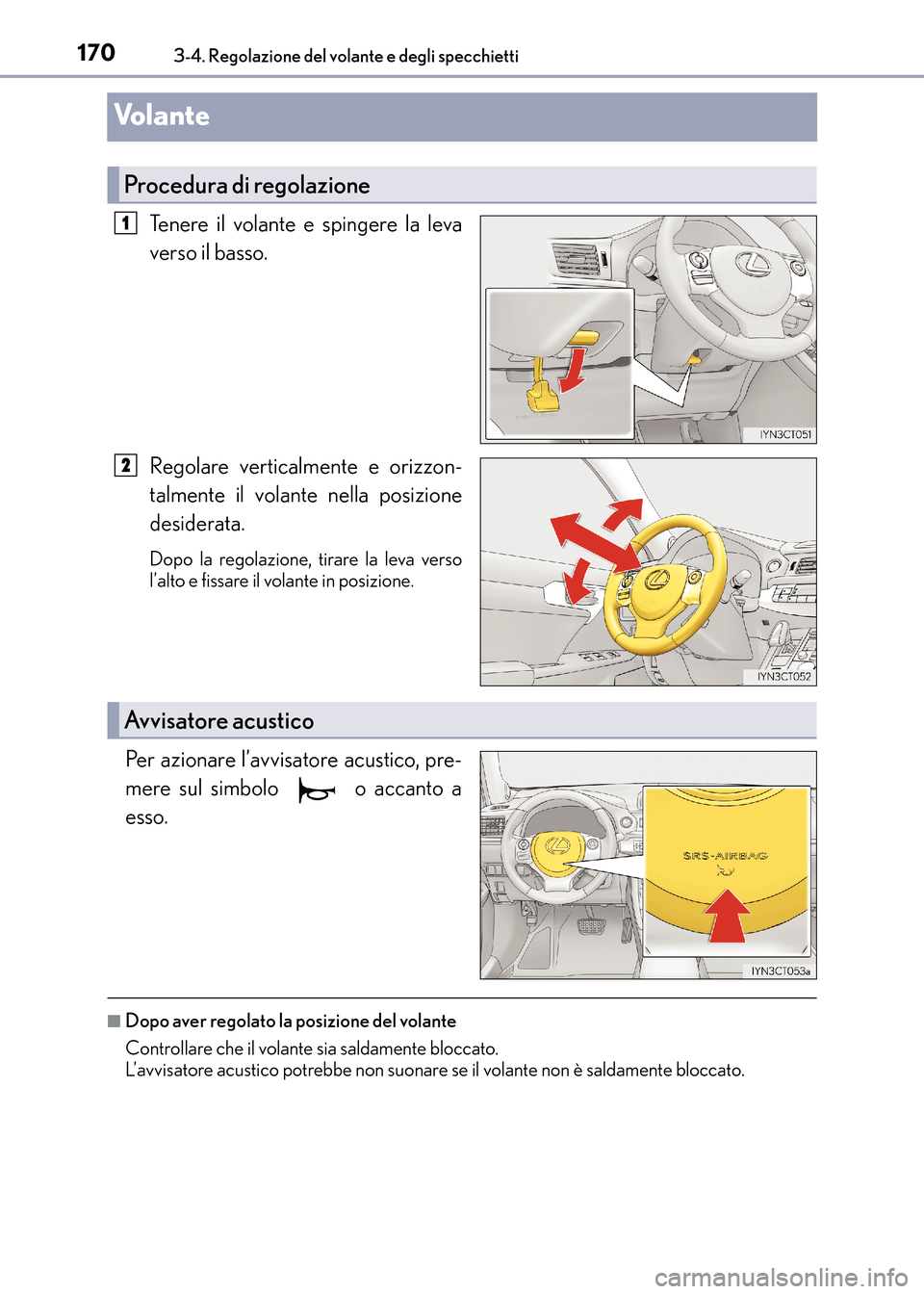 Lexus CT200h 2017  Manuale del proprietario (in Italian) 1703-4. Regolazione del volante e degli specchietti
CT200h_OM_OM99N10L_(EL)
Vo l a n t e
Tenere il volante e spingere la leva
verso il basso.
Regolare verticalmente e orizzon-
talmente il volante nell