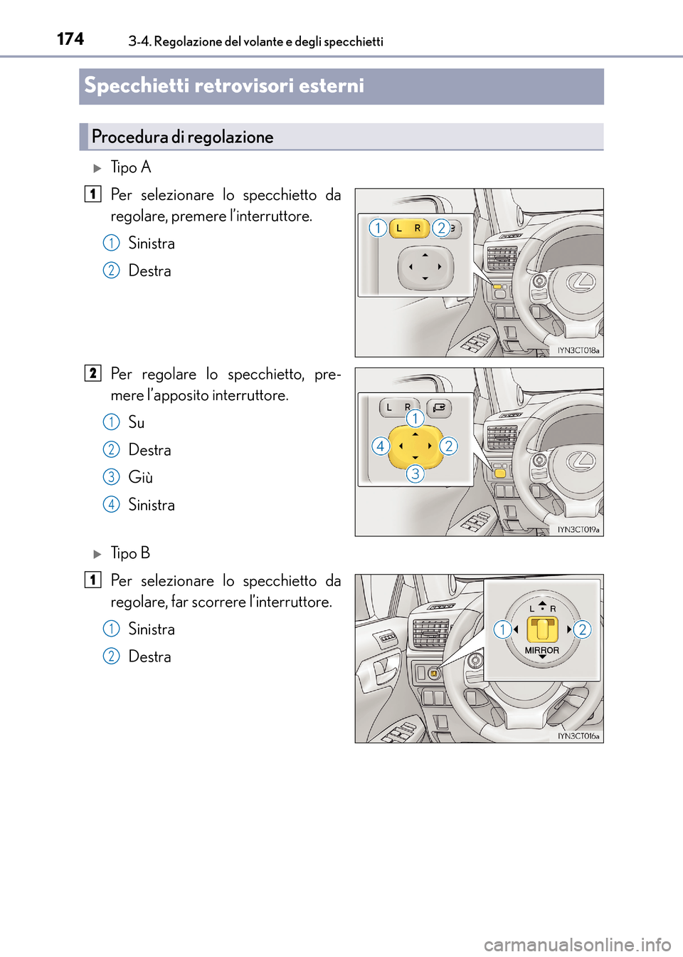 Lexus CT200h 2017  Manuale del proprietario (in Italian) 1743-4. Regolazione del volante e degli specchietti
CT200h_OM_OM99N10L_(EL)
Specchietti retrovisori esterni
�XTi p o  A
Per selezionare lo specchietto da
regolare, premere l’interruttore.Sinistra
De