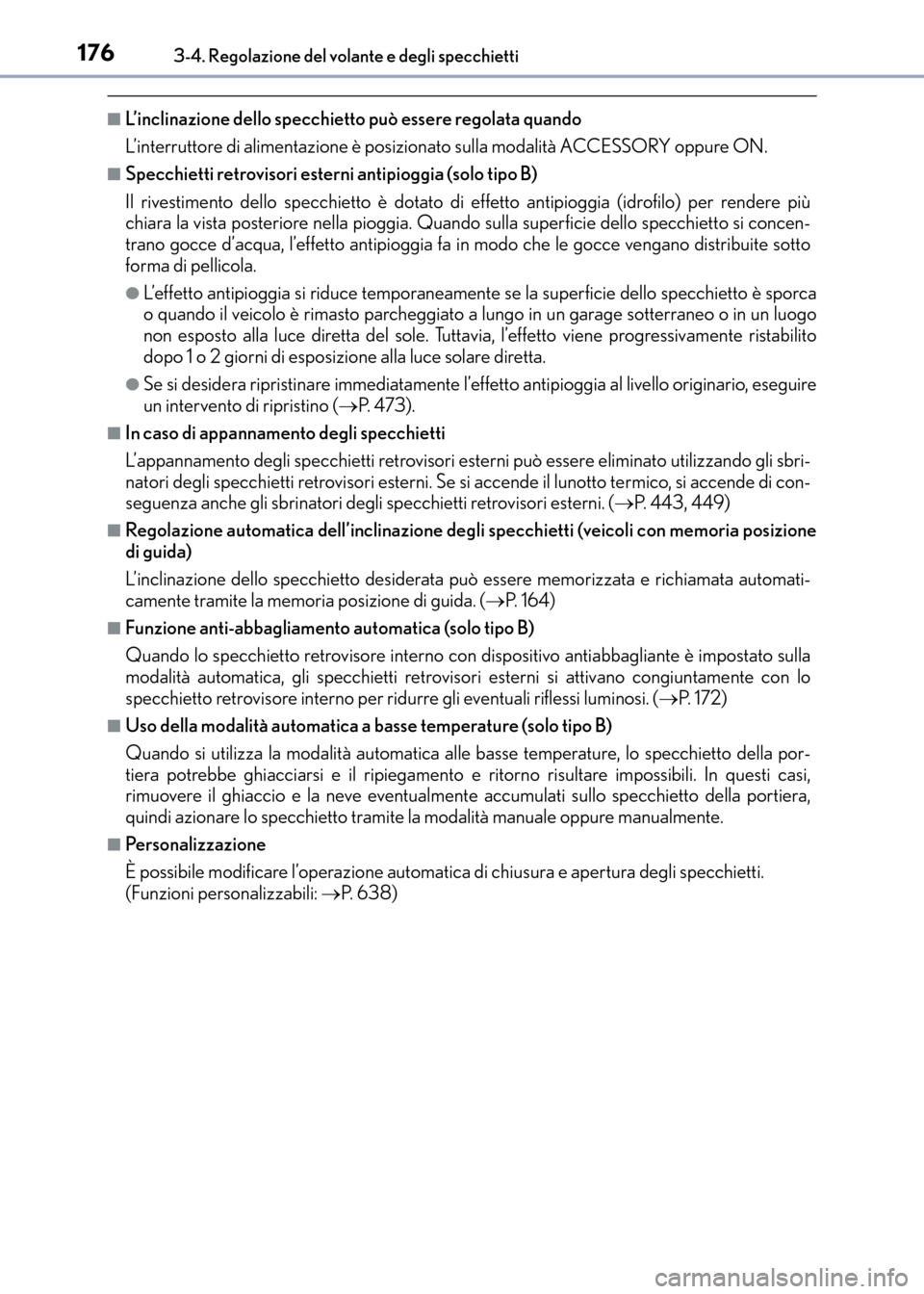 Lexus CT200h 2017  Manuale del proprietario (in Italian) 1763-4. Regolazione del volante e degli specchietti
CT200h_OM_OM99N10L_(EL)
■L’inclinazione dello specchietto può essere regolata quando
L’interruttore di alimentazione è posizionato sulla mod