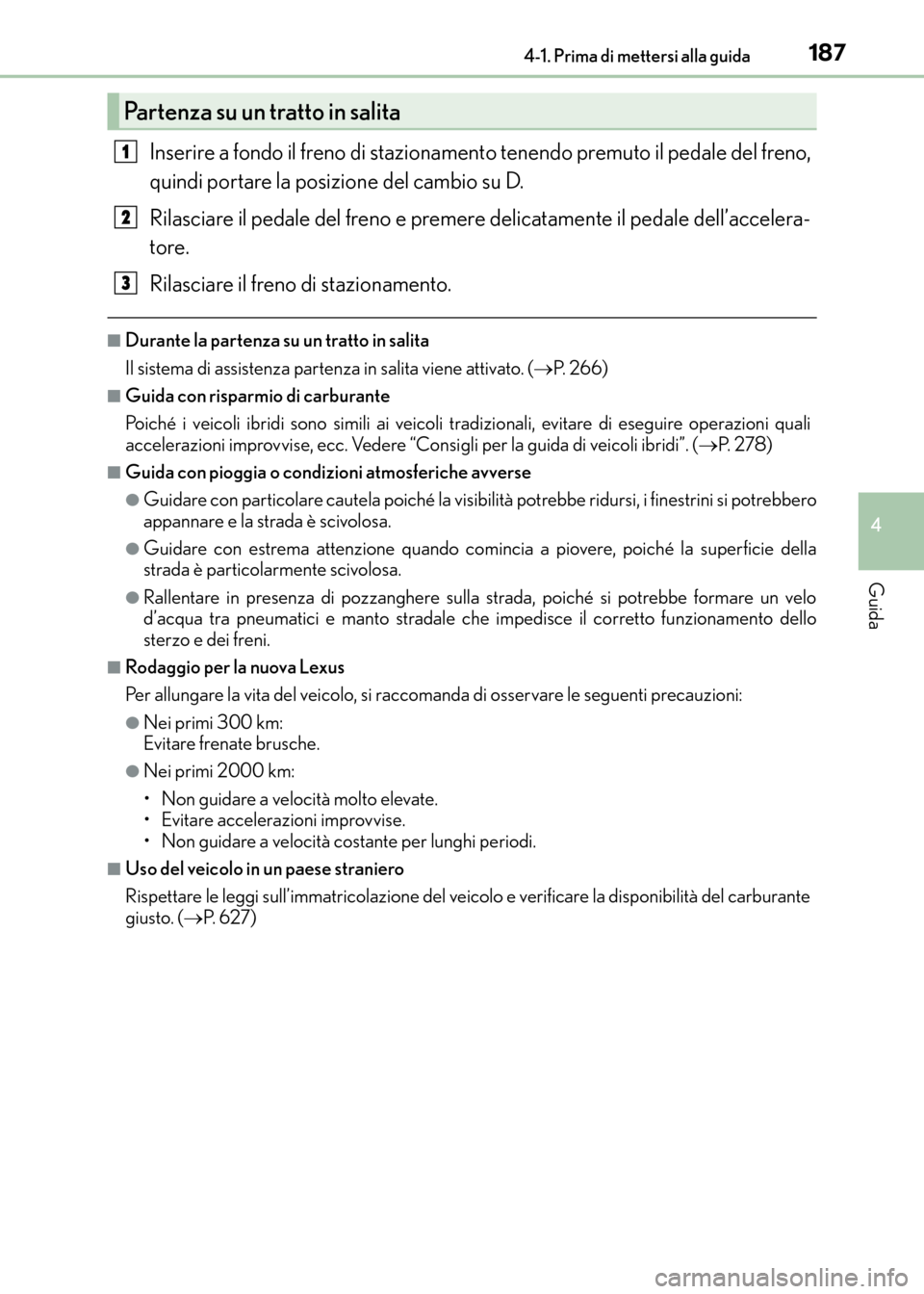 Lexus CT200h 2017  Manuale del proprietario (in Italian) 1874-1. Prima di mettersi alla guida
4
Guida
CT200h_OM_OM99N10L_(EL)
Inserire a fondo il freno di stazionamento tenendo premuto il pedale del freno,
quindi portare la posizione del cambio su D.
Rilasc