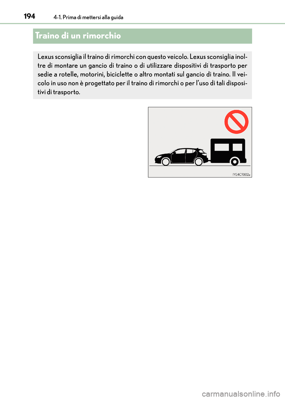 Lexus CT200h 2017 Manuale del proprietario (in Italian) 1944-1. Prima di mettersi alla guida
CT200h_OM_OM99N10L_(EL)
Traino di un rimorchio
Lexus sconsiglia il traino di rimorchi con questo veicolo. Lexus sconsiglia inol-
tre di montare un gancio di traino Lexus CT200h 2017 Manuale del proprietario (in Italian) 1944-1. Prima di mettersi alla guida
CT200h_OM_OM99N10L_(EL)
Traino di un rimorchio
Lexus sconsiglia il traino di rimorchi con questo veicolo. Lexus sconsiglia inol-
tre di montare un gancio di traino