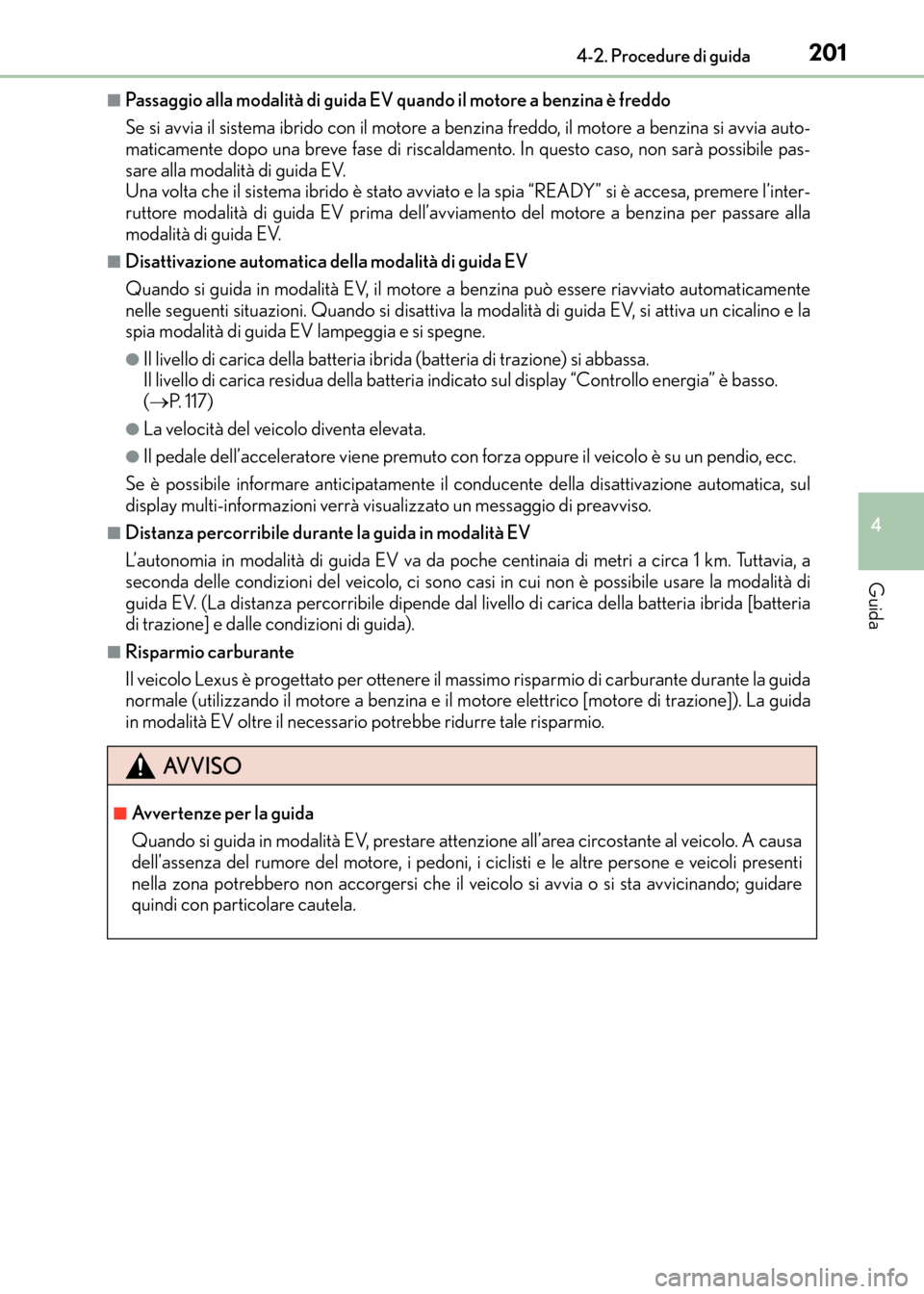 Lexus CT200h 2017 Manuale del proprietario (in Italian) 2014-2. Procedure di guida
4
Guida
CT200h_OM_OM99N10L_(EL)
■Passaggio alla modalità di guida EV quando il motore a benzina è freddo
Se si avvia il sistema ibrido con il motore a benzina freddo, il Lexus CT200h 2017 Manuale del proprietario (in Italian) 2014-2. Procedure di guida
4
Guida
CT200h_OM_OM99N10L_(EL)
■Passaggio alla modalità di guida EV quando il motore a benzina è freddo
Se si avvia il sistema ibrido con il motore a benzina freddo, il
