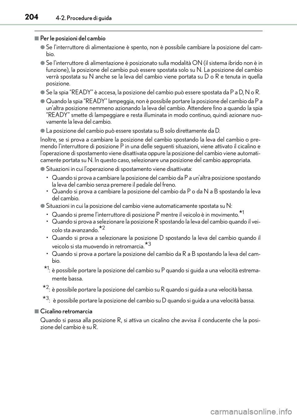 Lexus CT200h 2017 Manuale del proprietario (in Italian) 2044-2. Procedure di guida
CT200h_OM_OM99N10L_(EL)
■Per le posizioni del cambio
●Se l’interruttore di alimentazione è spento, non è possibile cambiare la posizione del cam-
bio.
●Se l’inte Lexus CT200h 2017 Manuale del proprietario (in Italian) 2044-2. Procedure di guida
CT200h_OM_OM99N10L_(EL)
■Per le posizioni del cambio
●Se l’interruttore di alimentazione è spento, non è possibile cambiare la posizione del cam-
bio.
●Se l’inte