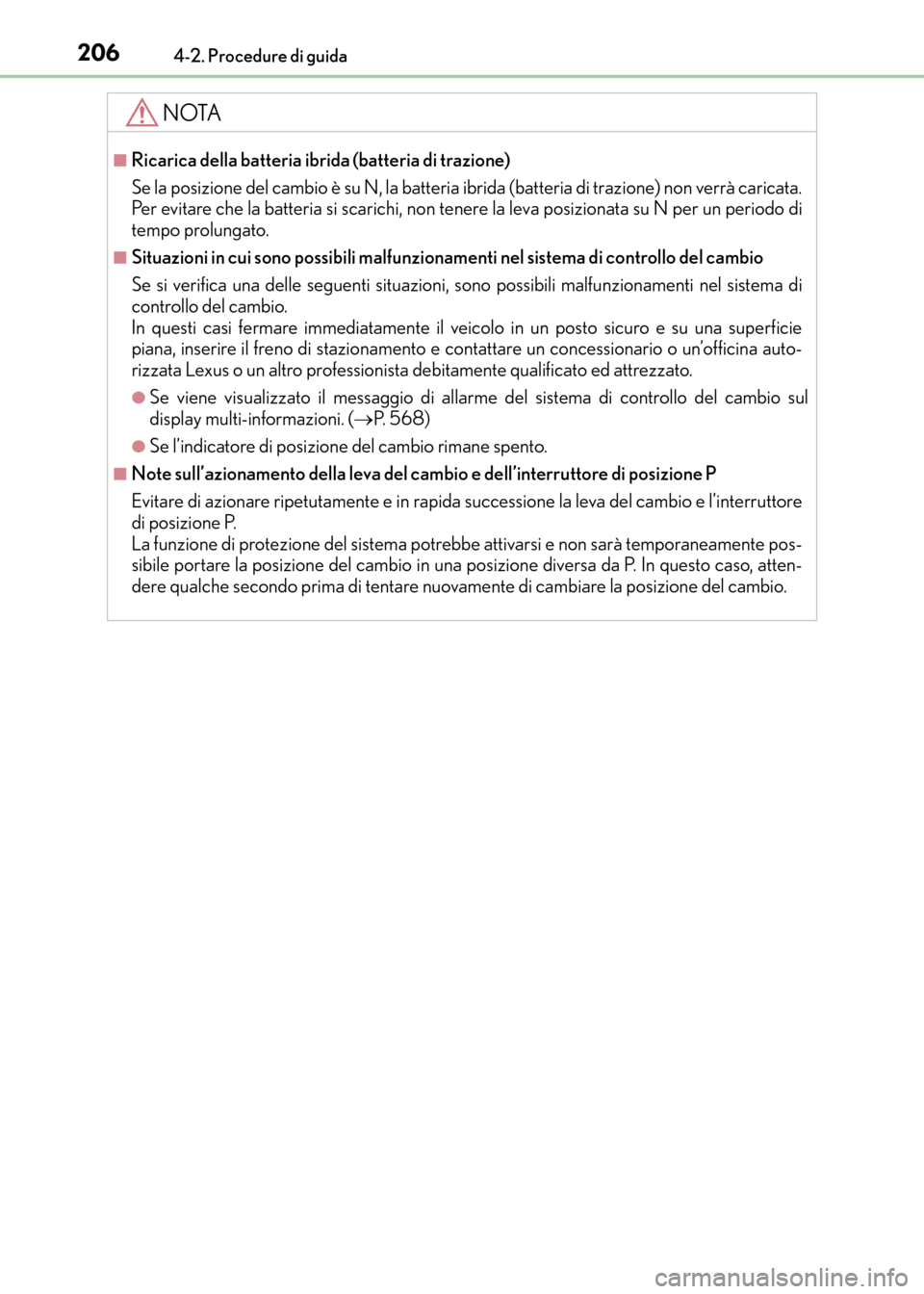 Lexus CT200h 2017 Manuale del proprietario (in Italian) 2064-2. Procedure di guida
CT200h_OM_OM99N10L_(EL)
NOTA
■Ricarica della batteria ibrida (batteria di trazione)
Se la posizione del cambio è su N, la batteria ibrida (batteria di trazione) non verr Lexus CT200h 2017 Manuale del proprietario (in Italian) 2064-2. Procedure di guida
CT200h_OM_OM99N10L_(EL)
NOTA
■Ricarica della batteria ibrida (batteria di trazione)
Se la posizione del cambio è su N, la batteria ibrida (batteria di trazione) non verr