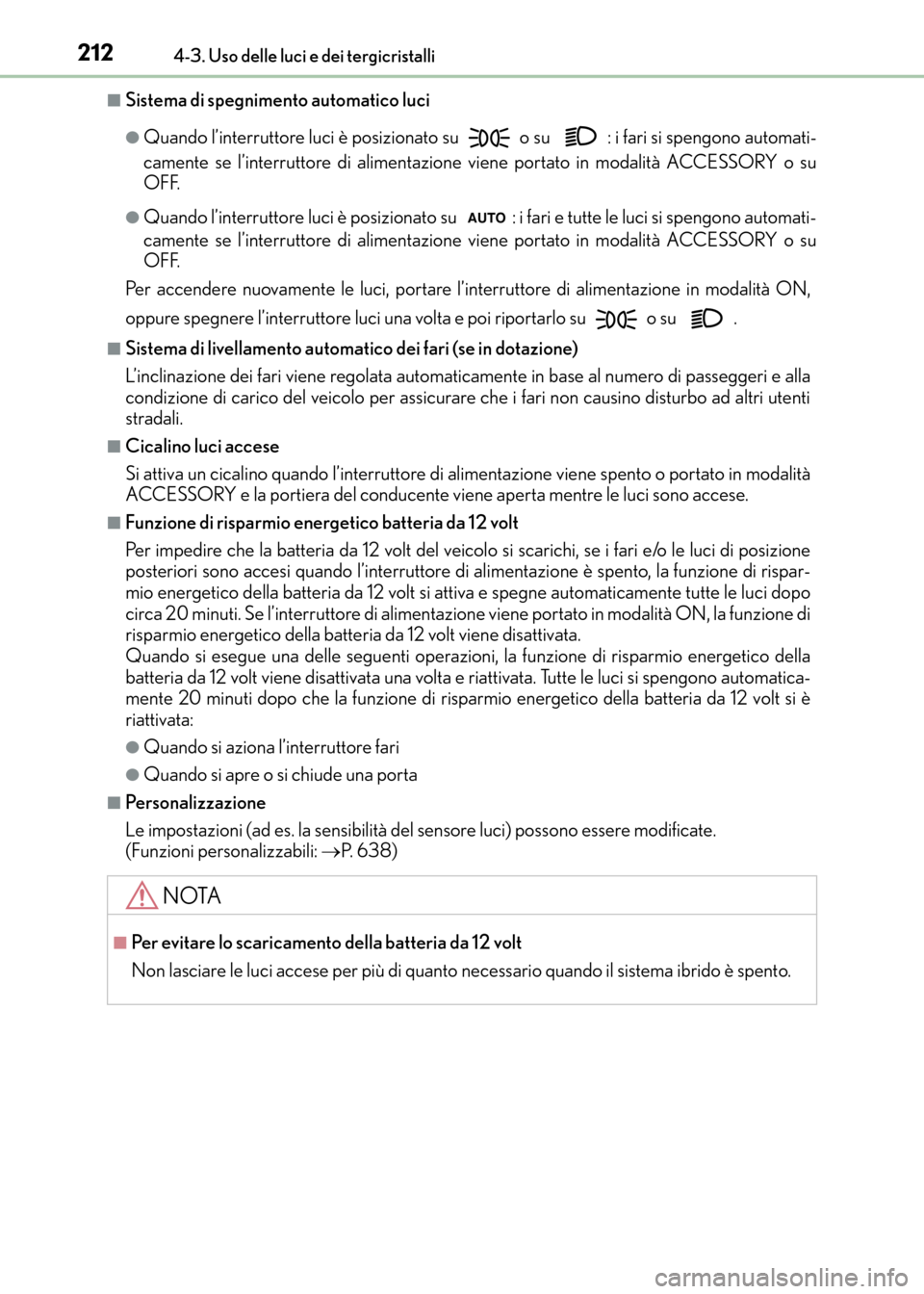 Lexus CT200h 2017  Manuale del proprietario (in Italian) 2124-3. Uso delle luci e dei tergicristalli
CT200h_OM_OM99N10L_(EL)
■Sistema di spegnimento automatico luci 
●Quando l’interruttore luci è posizionato su  o su  : i fari si spengono automati-
c
