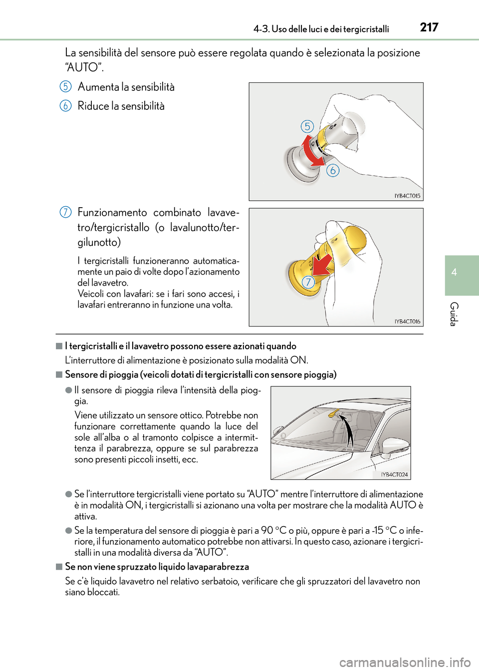 Lexus CT200h 2017  Manuale del proprietario (in Italian) 2174-3. Uso delle luci e dei tergicristalli
4
Guida
CT200h_OM_OM99N10L_(EL)
La sensibilità del sensore può essere regolata quando è selezionata la posizione
“A U T O ” .Aumenta la sensibilità
