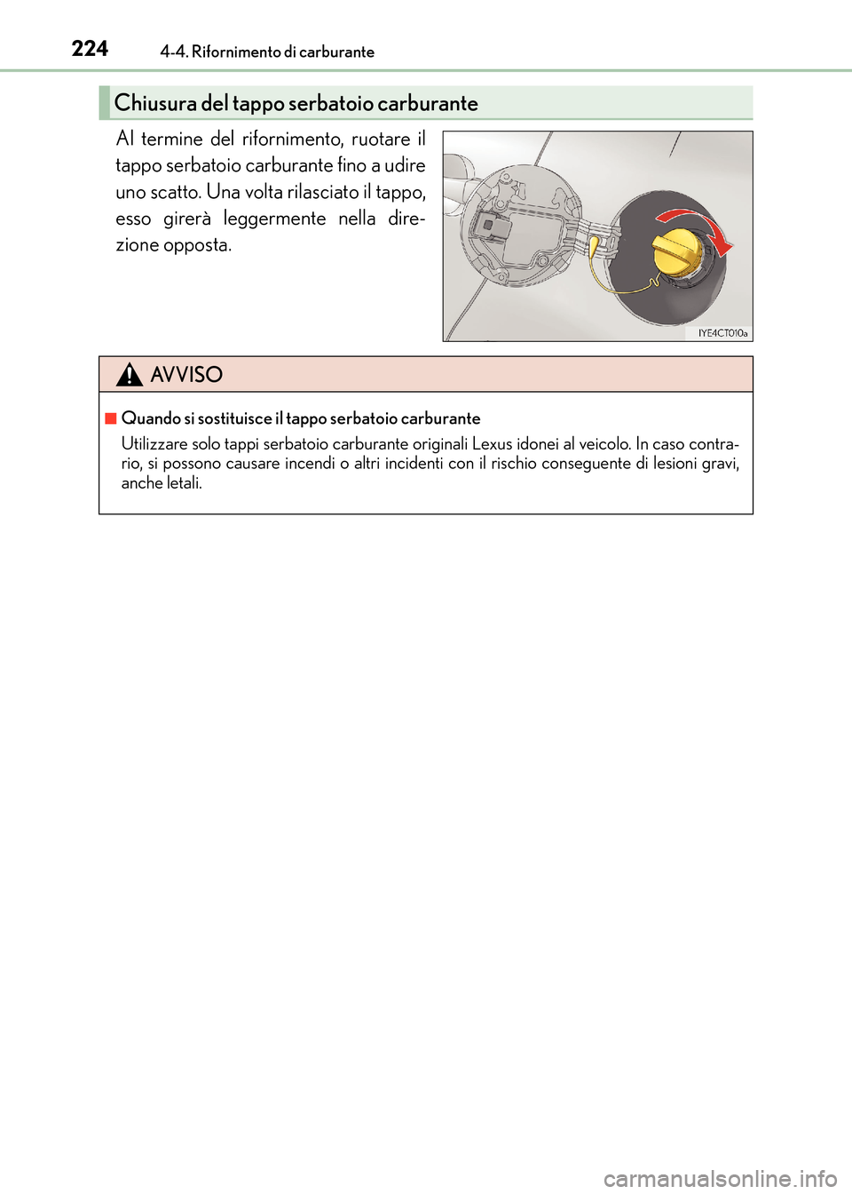 Lexus CT200h 2017  Manuale del proprietario (in Italian) 2244-4. Rifornimento di carburante
CT200h_OM_OM99N10L_(EL)
Al termine del rifornimento, ruotare il
tappo serbatoio carburante fino a udire
uno scatto. Una volta rilasciato il tappo,
esso girerà legge