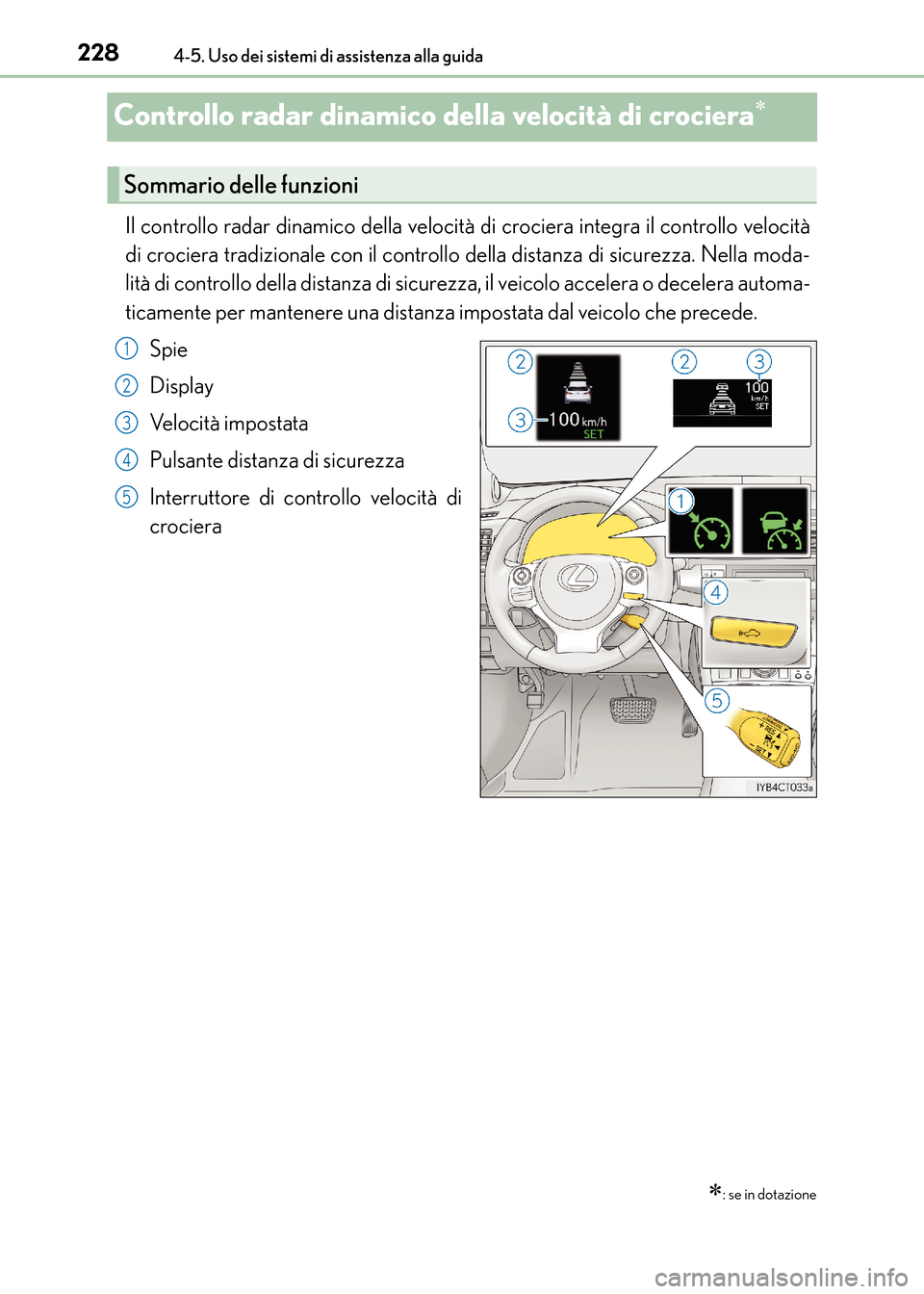 Lexus CT200h 2017  Manuale del proprietario (in Italian) 2284-5. Uso dei sistemi di assistenza alla guida
CT200h_OM_OM99N10L_(EL)
Controllo radar dinamico della velocità di crociera∗
Il controllo radar dinamico della velocità di crociera integra il cont