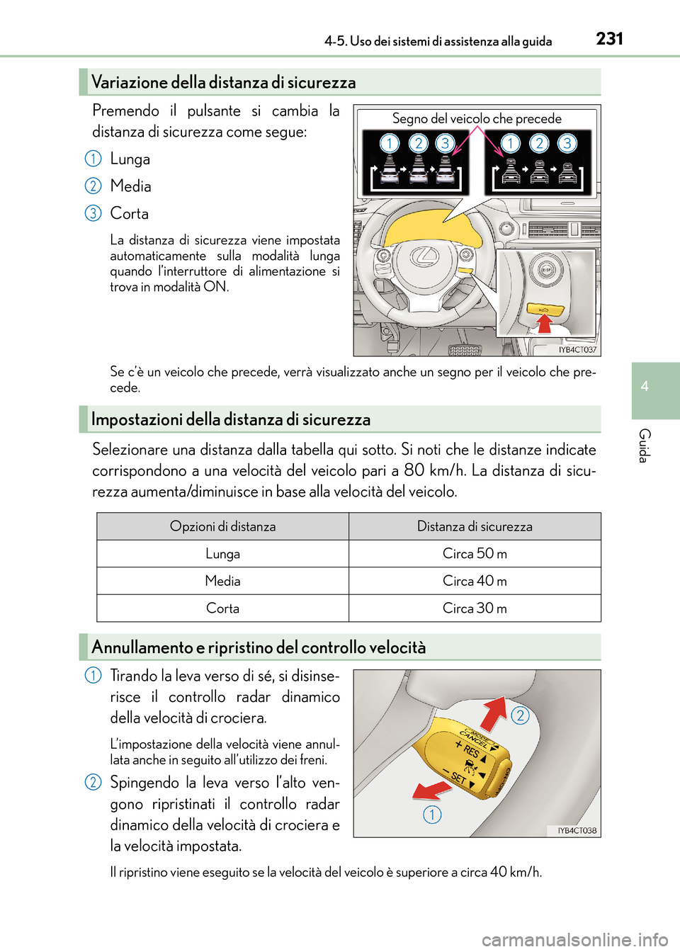 Lexus CT200h 2017  Manuale del proprietario (in Italian) 2314-5. Uso dei sistemi di assistenza alla guida
4
Guida
CT200h_OM_OM99N10L_(EL)
Premendo il pulsante si cambia la
distanza di sicurezza come segue:Lunga
Media
Corta
La distanza di sicurezza viene imp