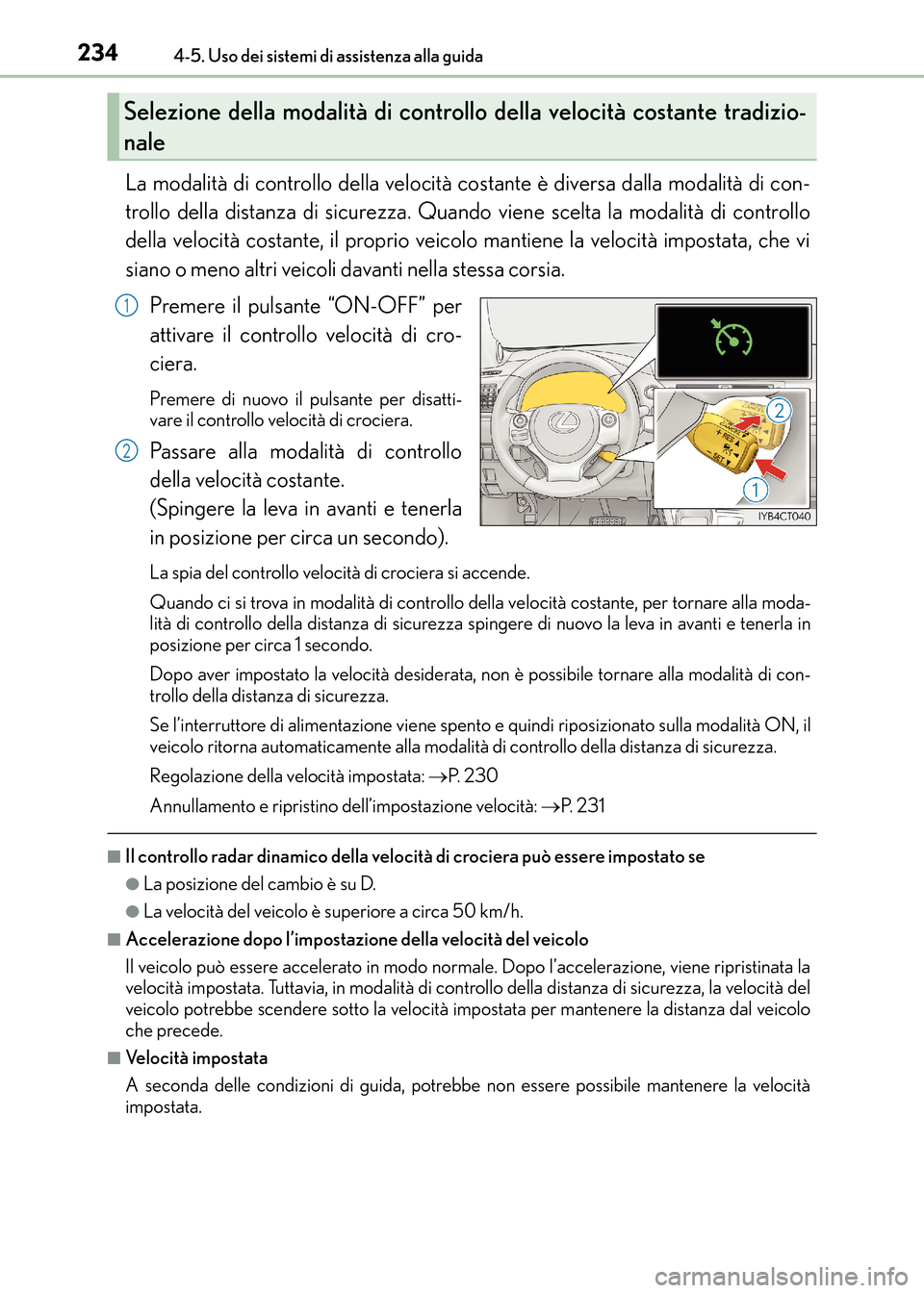 Lexus CT200h 2017  Manuale del proprietario (in Italian) 2344-5. Uso dei sistemi di assistenza alla guida
CT200h_OM_OM99N10L_(EL)
La modalità di controllo della velocità costante è diversa dalla modalità di con-
trollo della distanza di sicurezza. Quand