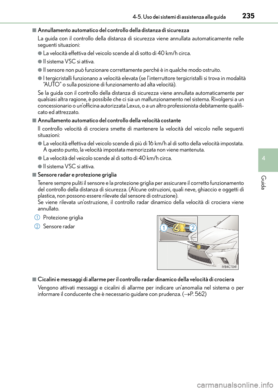 Lexus CT200h 2017  Manuale del proprietario (in Italian) 2354-5. Uso dei sistemi di assistenza alla guida
4
Guida
CT200h_OM_OM99N10L_(EL)
■Annullamento automatico del controllo della distanza di sicurezza
La guida con il controllo della distanza di sicure