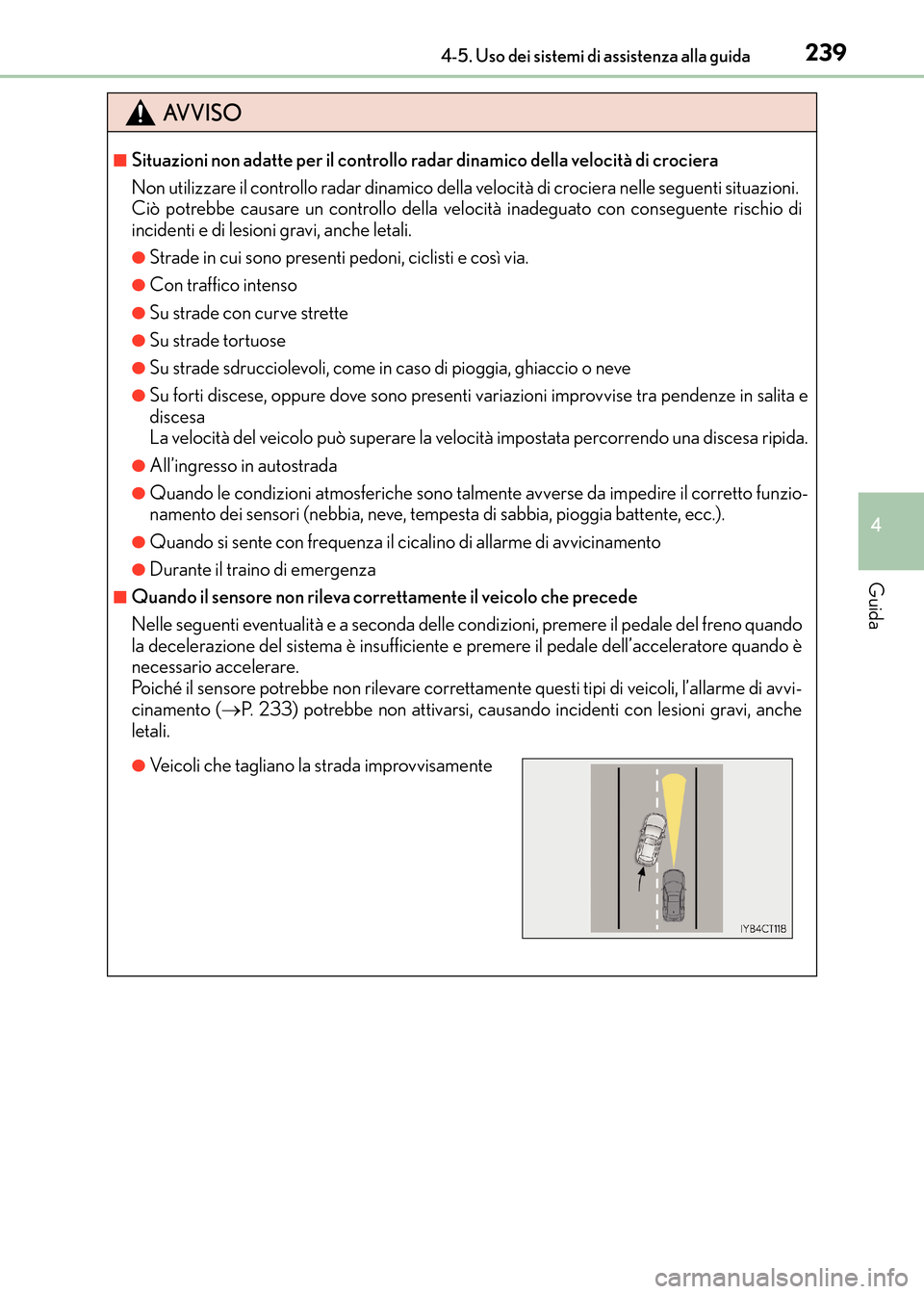 Lexus CT200h 2017  Manuale del proprietario (in Italian) 2394-5. Uso dei sistemi di assistenza alla guida
4
Guida
CT200h_OM_OM99N10L_(EL)
AVVISO
■Situazioni non adatte per il controllo radar dinamico della velocità di crociera
Non utilizzare il controllo