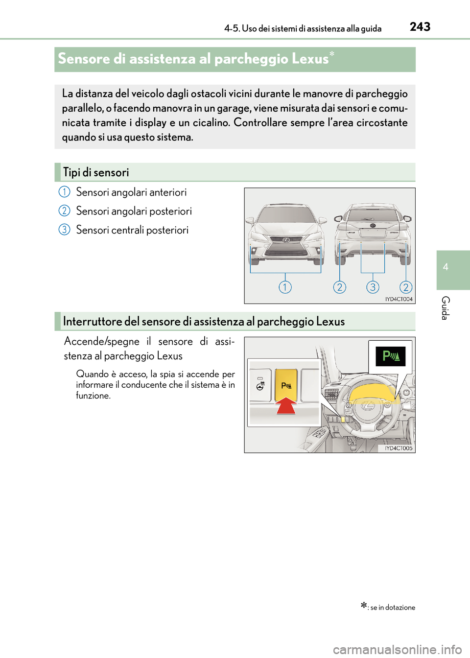 Lexus CT200h 2017  Manuale del proprietario (in Italian) 243
4
4-5. Uso dei sistemi di assistenza alla guida
Guida
CT200h_OM_OM99N10L_(EL)
Sensore di assistenza al parcheggio Lexus∗
Sensori angolari anteriori
Sensori angolari posteriori
Sensori centrali p