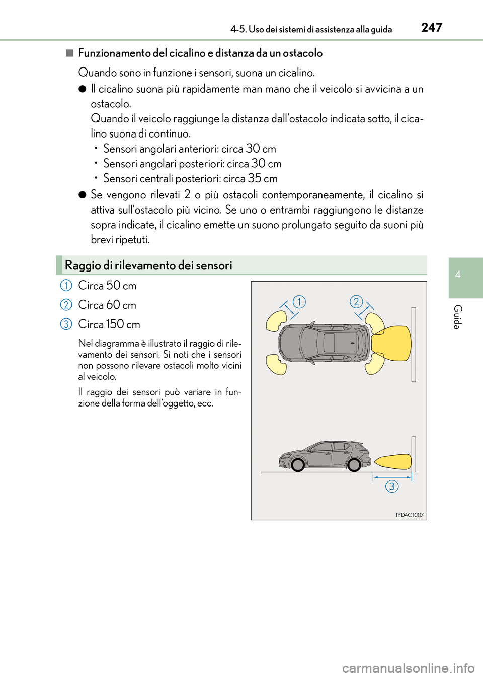 Lexus CT200h 2017  Manuale del proprietario (in Italian) 2474-5. Uso dei sistemi di assistenza alla guida
4
Guida
CT200h_OM_OM99N10L_(EL)■
Funzionamento del cicalino e distanza da un ostacolo
Quando sono in funzione i sensori, suona un cicalino.
●Il cic