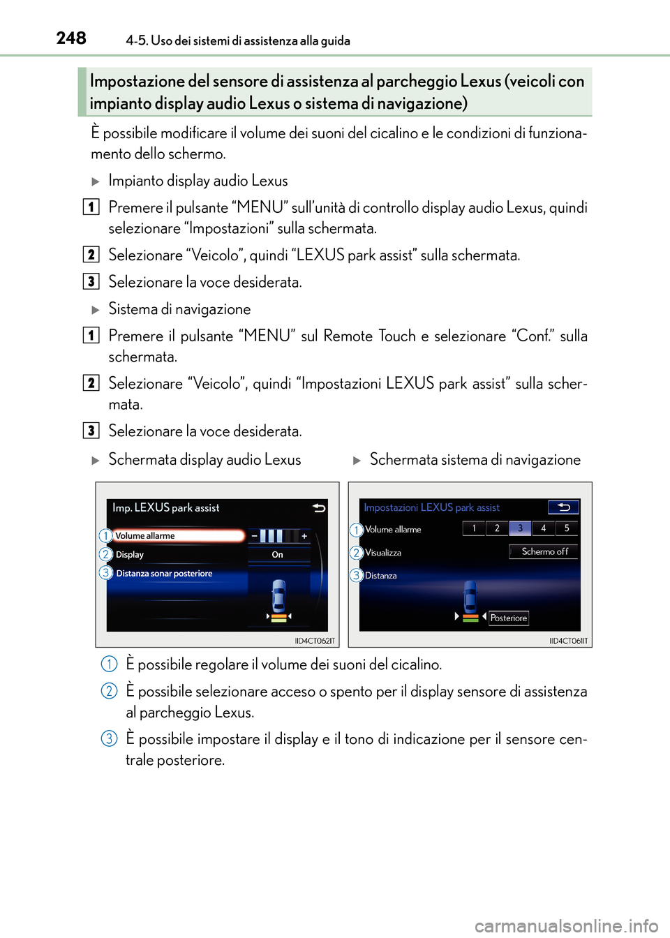 Lexus CT200h 2017  Manuale del proprietario (in Italian) 2484-5. Uso dei sistemi di assistenza alla guida
CT200h_OM_OM99N10L_(EL)
È possibile modificare il volume dei suoni del cicalino e le condizioni di funziona-
mento dello schermo.
�XImpianto display a