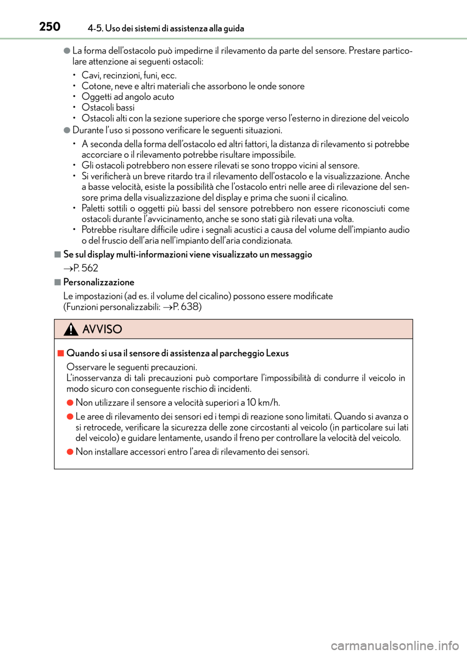 Lexus CT200h 2017  Manuale del proprietario (in Italian) 2504-5. Uso dei sistemi di assistenza alla guida
CT200h_OM_OM99N10L_(EL)
●La forma dell’ostacolo può impedirne il rilevamento da parte del sensore. Prestare partico-
lare attenzione ai seguenti o