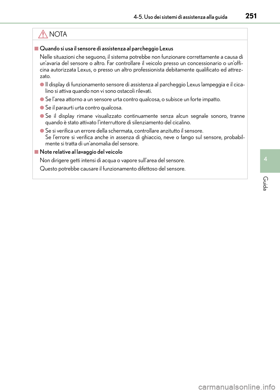 Lexus CT200h 2017  Manuale del proprietario (in Italian) 2514-5. Uso dei sistemi di assistenza alla guida
4
Guida
CT200h_OM_OM99N10L_(EL)
NOTA
■Quando si usa il sensore di assistenza al parcheggio Lexus
Nelle situazioni che seguono, il sistema potrebbe no