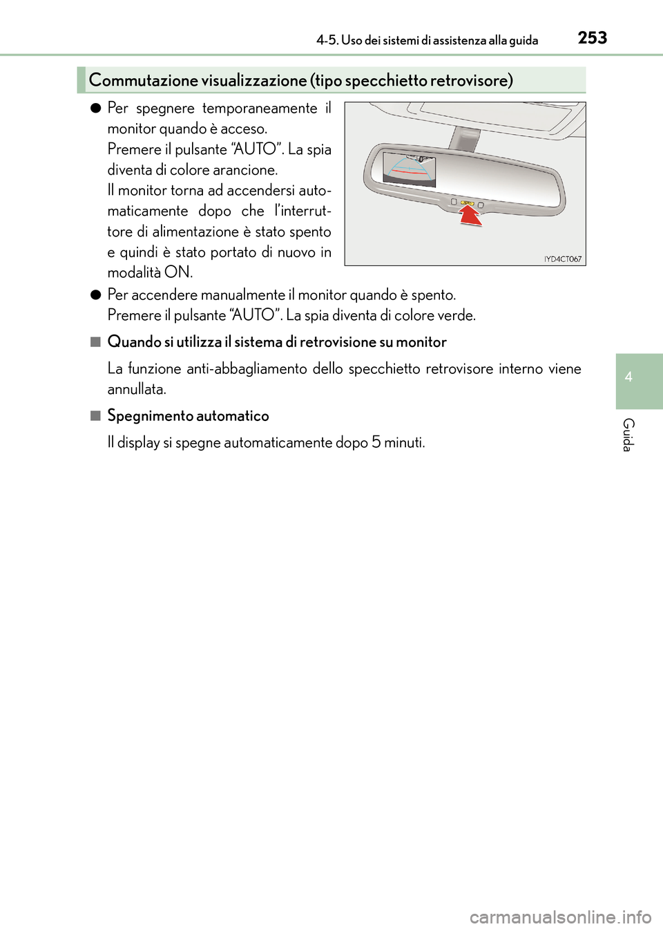 Lexus CT200h 2017  Manuale del proprietario (in Italian) 2534-5. Uso dei sistemi di assistenza alla guida
4
Guida
CT200h_OM_OM99N10L_(EL)●
Per spegnere temporaneamente il
monitor quando è acceso. 
Premere il pulsante “AUTO”. La spia
diventa di colore