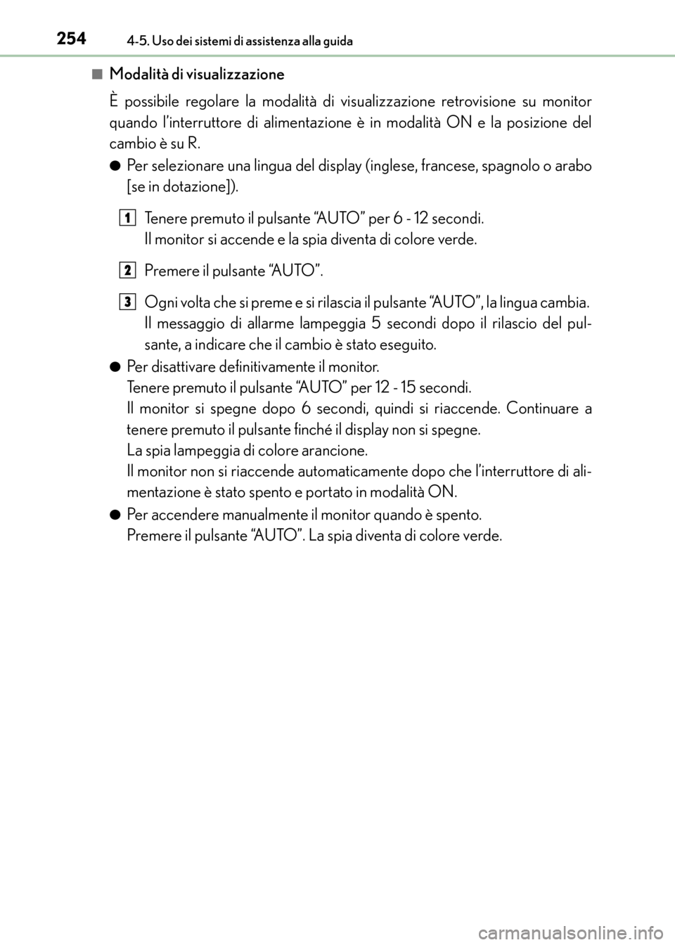 Lexus CT200h 2017  Manuale del proprietario (in Italian) 2544-5. Uso dei sistemi di assistenza alla guida
CT200h_OM_OM99N10L_(EL)■
Modalità di visualizzazione
È possibile regolare la modalità di visualizzazione retrovisione su monitor
quando l’interr