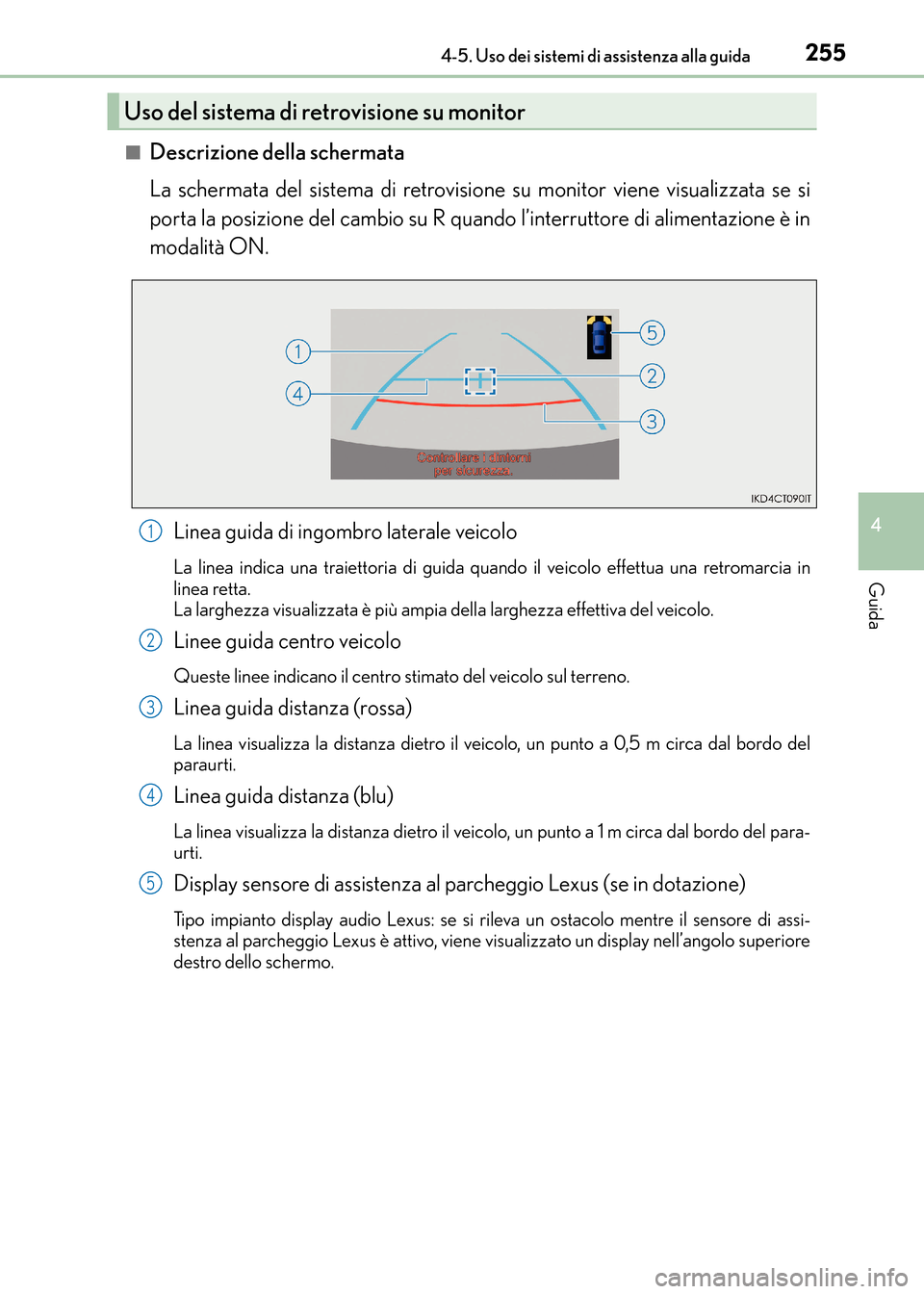 Lexus CT200h 2017  Manuale del proprietario (in Italian) 2554-5. Uso dei sistemi di assistenza alla guida
4
Guida
CT200h_OM_OM99N10L_(EL)■
Descrizione della schermata
La schermata del sistema di retrovisione su monitor viene visualizzata se si
porta la po