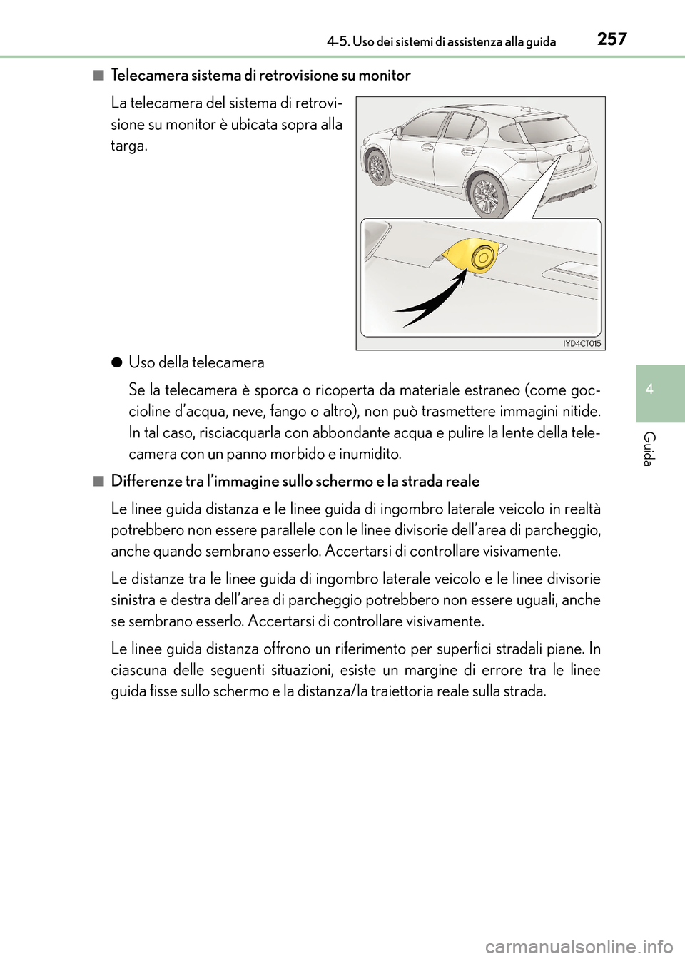 Lexus CT200h 2017  Manuale del proprietario (in Italian) 2574-5. Uso dei sistemi di assistenza alla guida
4
Guida
CT200h_OM_OM99N10L_(EL)■
Telecamera sistema di retrovisione su monitor
La telecamera del sistema di retrovi-
sione su monitor è ubicata sopr