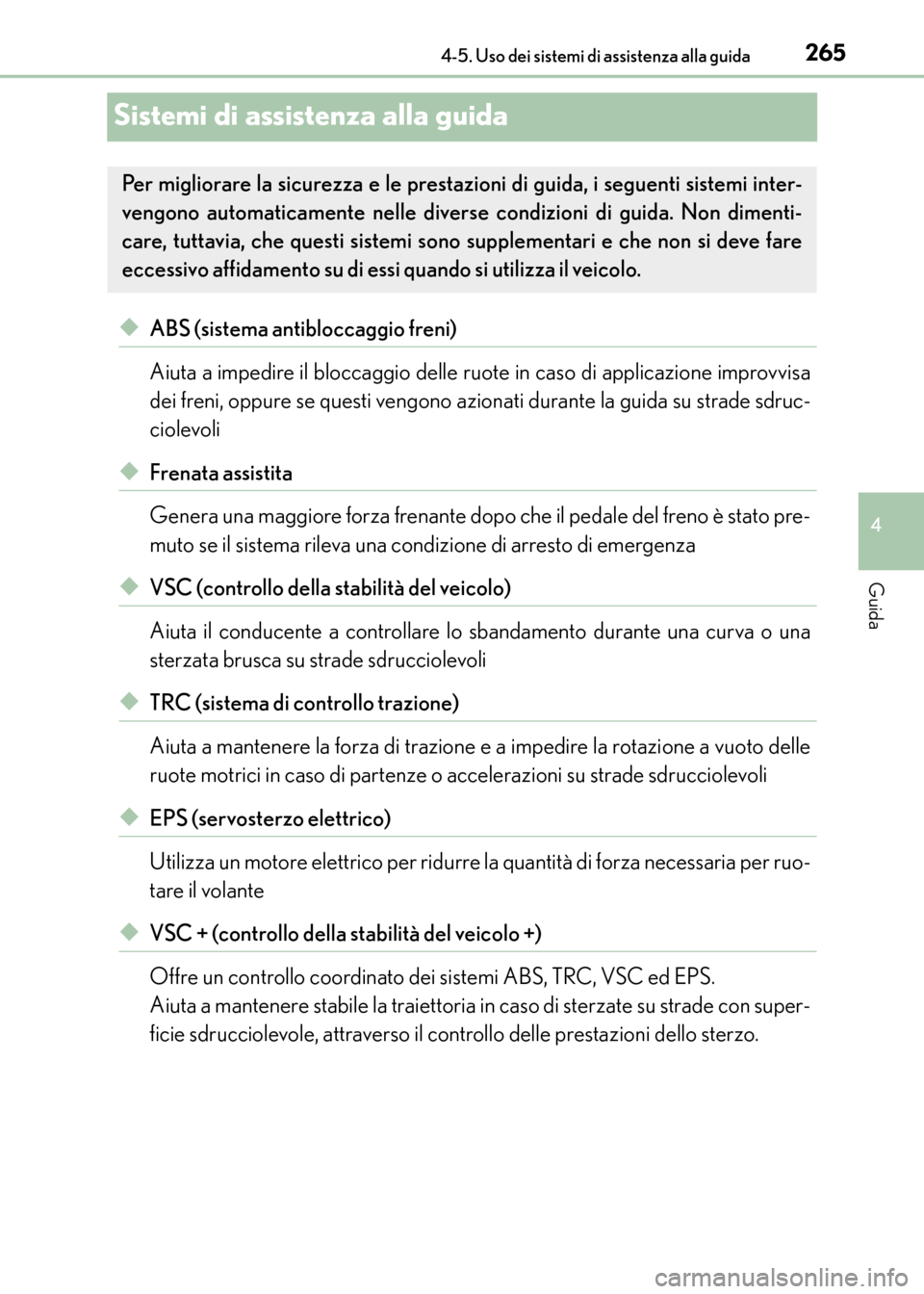 Lexus CT200h 2017  Manuale del proprietario (in Italian) 265
4
4-5. Uso dei sistemi di assistenza alla guida
Guida
CT200h_OM_OM99N10L_(EL)
Sistemi di assistenza alla guida
◆ABS (sistema antibloccaggio freni)
Aiuta a impedire il bloccaggio delle ruote in c