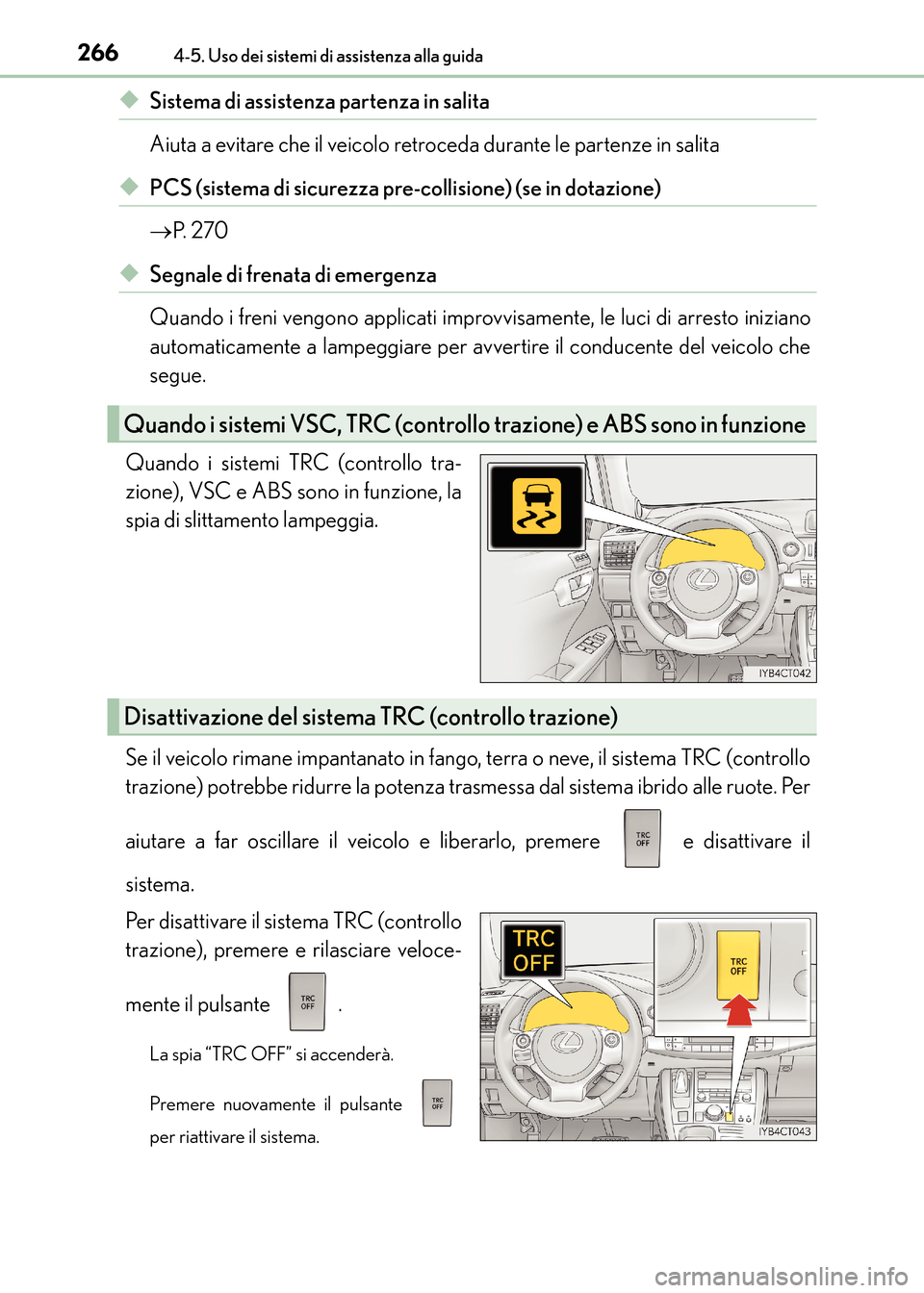 Lexus CT200h 2017  Manuale del proprietario (in Italian) 2664-5. Uso dei sistemi di assistenza alla guida
CT200h_OM_OM99N10L_(EL)
◆Sistema di assistenza partenza in salita
Aiuta a evitare che il veicolo retroceda durante le partenze in salita
◆PCS (sist