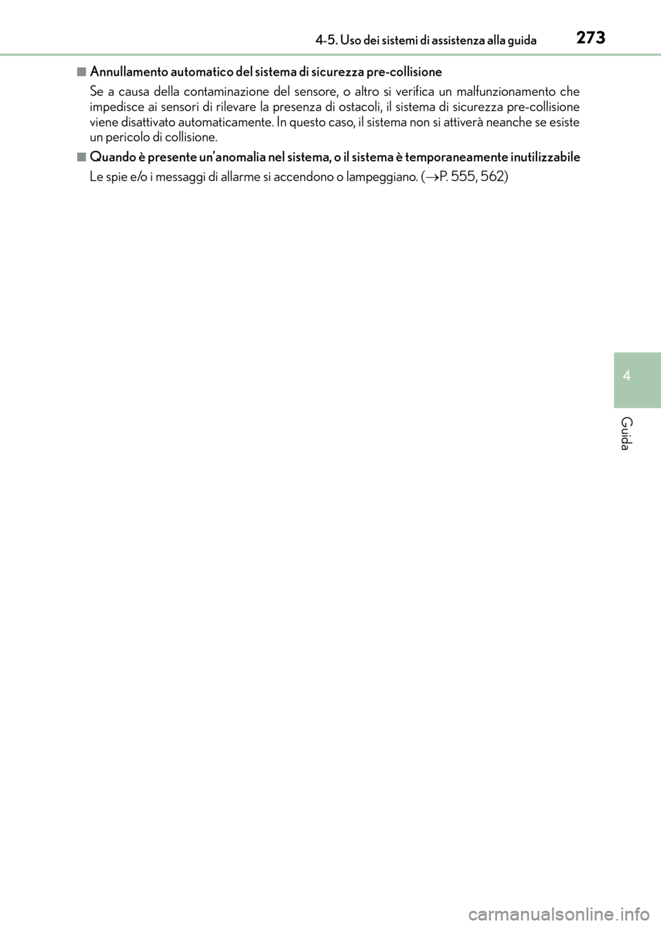 Lexus CT200h 2017  Manuale del proprietario (in Italian) 2734-5. Uso dei sistemi di assistenza alla guida
4
Guida
CT200h_OM_OM99N10L_(EL)
■Annullamento automatico del sistema di sicurezza pre-collisione
Se a causa della contaminazione del sensore, o altro