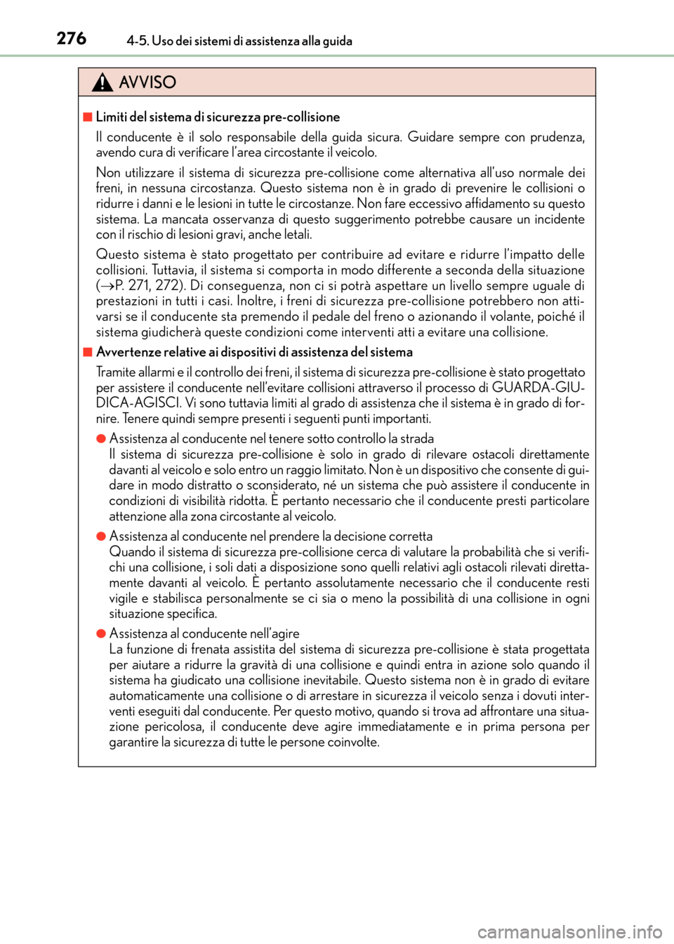 Lexus CT200h 2017  Manuale del proprietario (in Italian) 2764-5. Uso dei sistemi di assistenza alla guida
CT200h_OM_OM99N10L_(EL)
AVVISO
■Limiti del sistema di sicurezza pre-collisione
Il conducente è il solo responsabile della guida sicura. Guidare semp