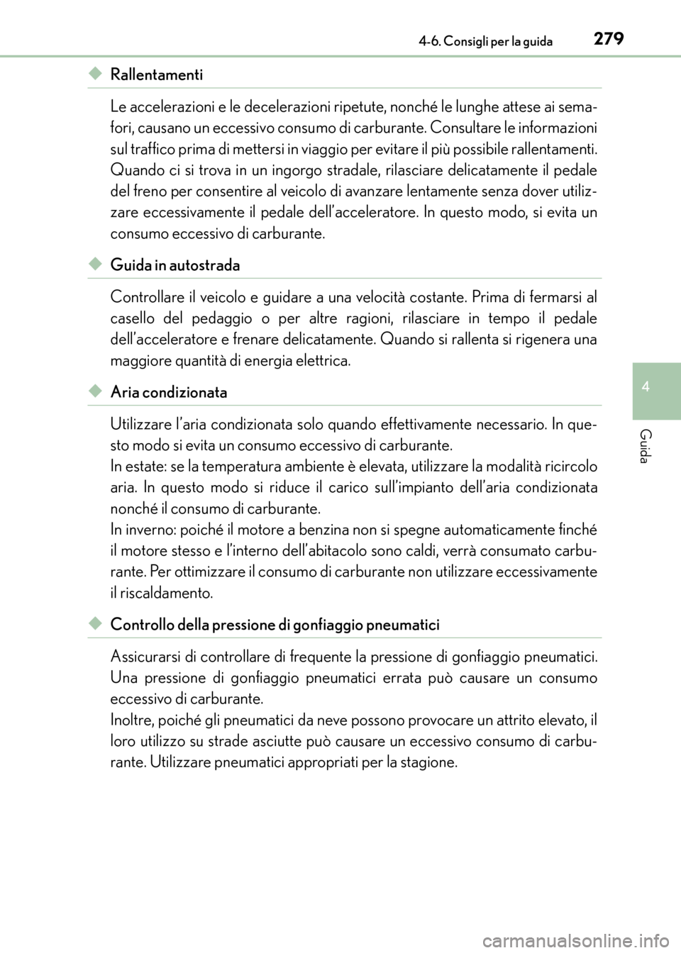 Lexus CT200h 2017  Manuale del proprietario (in Italian) 2794-6. Consigli per la guida
4
Guida
CT200h_OM_OM99N10L_(EL)
◆Rallentamenti
Le accelerazioni e le decelerazioni ripetute, nonché le lunghe attese ai sema-
fori, causano un eccessivo consumo di car