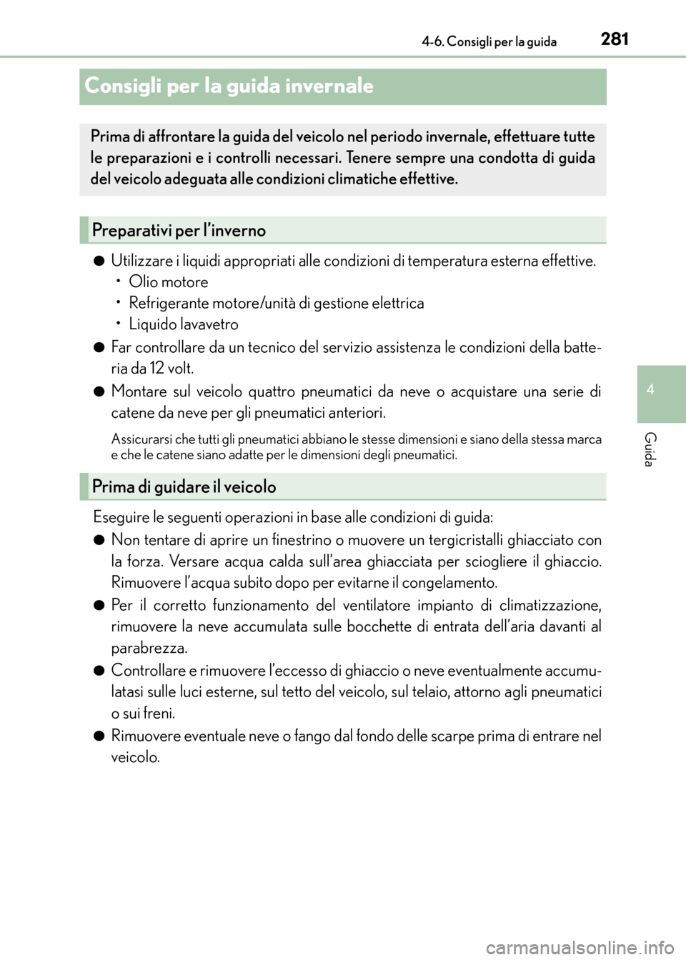 Lexus CT200h 2017  Manuale del proprietario (in Italian) 281
4
4-6. Consigli per la guida
Guida
CT200h_OM_OM99N10L_(EL)
Consigli per la guida invernale
●Utilizzare i liquidi appropriati alle condizioni di temperatura esterna effettive. 
•Olio motore
•