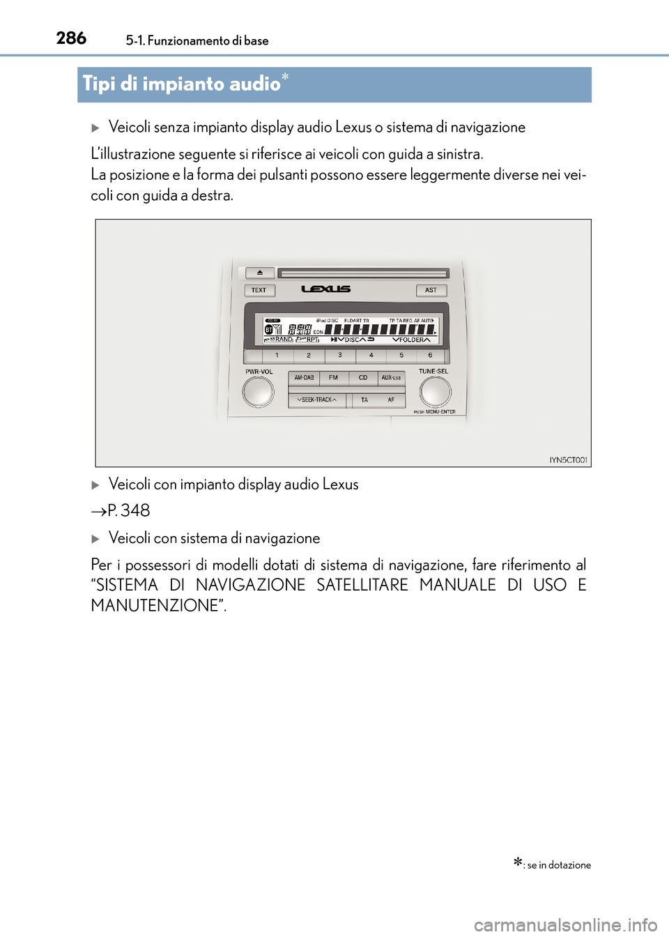 Lexus CT200h 2017  Manuale del proprietario (in Italian) 2865-1. Funzionamento di base
CT200h_OM_OM99N10L_(EL)
Tipi di impianto audio∗
�XVeicoli senza impianto display audio Lexus o sistema di navigazione
L’illustrazione seguente si riferisce ai veicoli