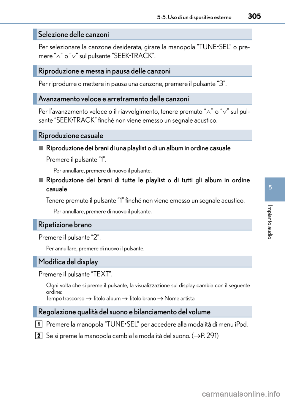 Lexus CT200h 2017  Manuale del proprietario (in Italian) 3055-5. Uso di un dispositivo esterno
5
Impianto audio
CT200h_OM_OM99N10L_(EL)
Per selezionare la canzone desiderata, girare la manopola “TUNE•SEL” o pre-
mere “∧” o “ ∨” sul pulsant