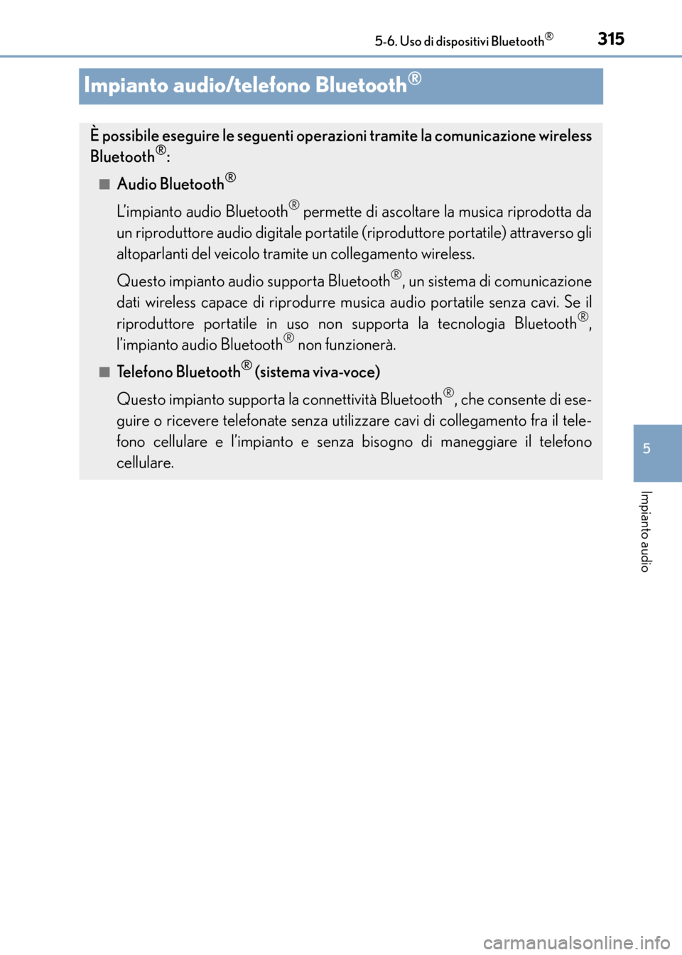 Lexus CT200h 2017 Manuale del proprietario (in Italian) 315
5
5-6. Uso di dispositivi Bluetooth
®
Impianto audio
CT200h_OM_OM99N10L_(EL)
Impianto audio/telefono Bluetooth®
È possibile eseguire le seguenti operazioni tramite la comunicazione wireless
Blu Lexus CT200h 2017 Manuale del proprietario (in Italian) 315
5
5-6. Uso di dispositivi Bluetooth
®
Impianto audio
CT200h_OM_OM99N10L_(EL)
Impianto audio/telefono Bluetooth®
È possibile eseguire le seguenti operazioni tramite la comunicazione wireless
Blu