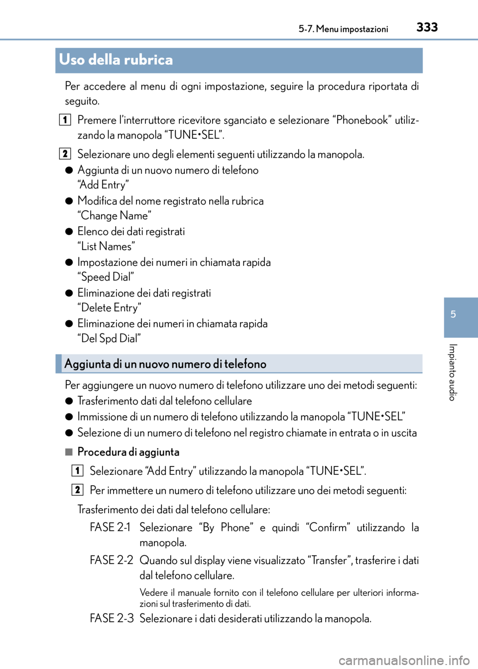 Lexus CT200h 2017 Manuale del proprietario (in Italian) 333
5
5-7. Menu impostazioni
Impianto audio
CT200h_OM_OM99N10L_(EL)
Uso della rubrica
Per accedere al menu di ogni impostazione, seguire la procedura riportata di
seguito.
Premere l’interruttore ric Lexus CT200h 2017 Manuale del proprietario (in Italian) 333
5
5-7. Menu impostazioni
Impianto audio
CT200h_OM_OM99N10L_(EL)
Uso della rubrica
Per accedere al menu di ogni impostazione, seguire la procedura riportata di
seguito.
Premere l’interruttore ric
