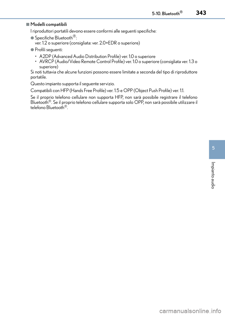 Lexus CT200h 2017  Manuale del proprietario (in Italian) 3435-10. Bluetooth®
5
Impianto audio
CT200h_OM_OM99N10L_(EL)
■Modelli compatibili
I riproduttori portatili devono essere conformi alle seguenti specifiche:
●Specifiche Bluetooth®: 
ver. 1.2 o su