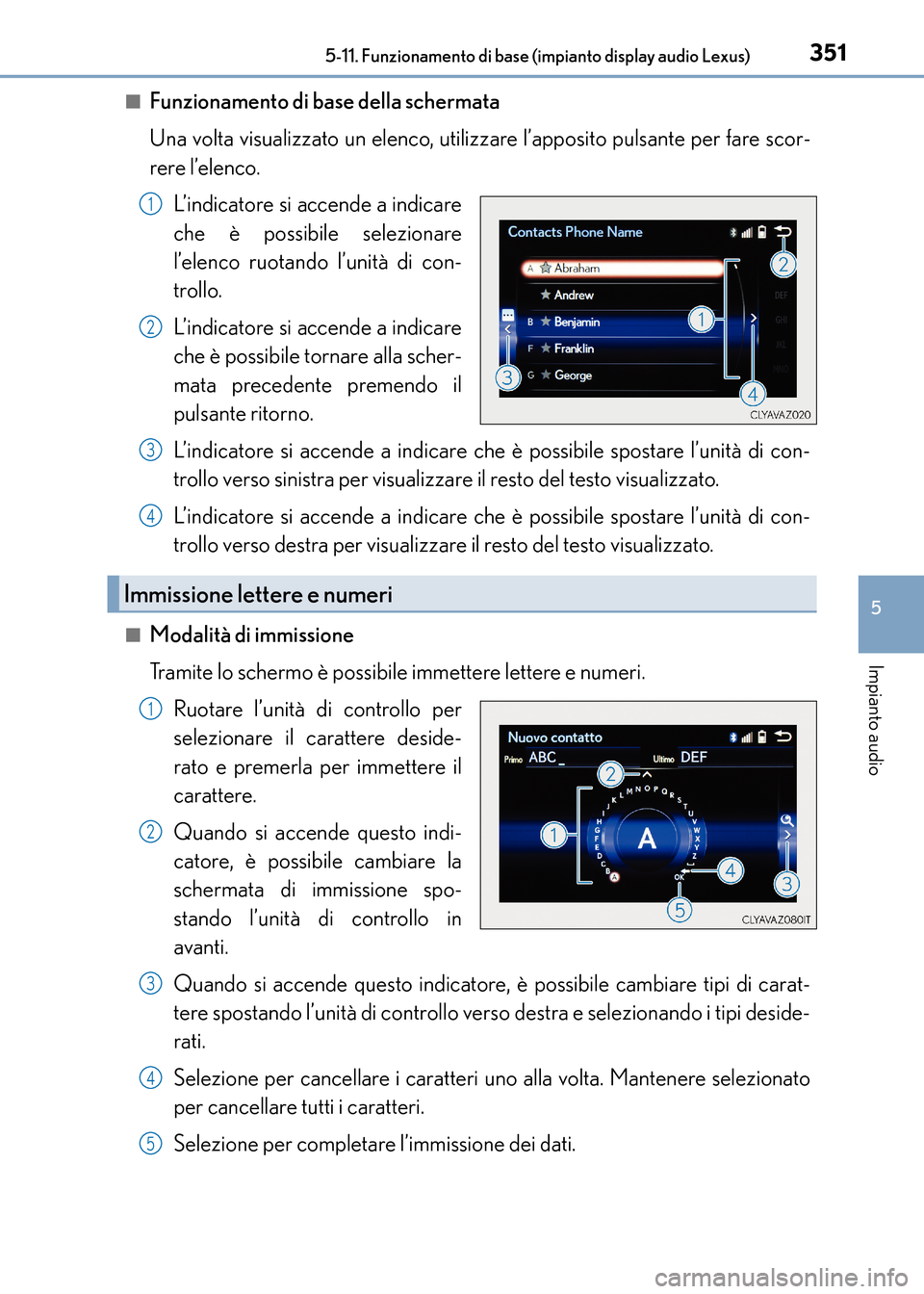 Lexus CT200h 2017 Manuale del proprietario (in Italian) 3515-11. Funzionamento di base (impianto display audio Lexus)
5
Impianto audio
CT200h_OM_OM99N10L_(EL)■
Funzionamento di base della schermata
Una volta visualizzato un elenco, utilizzare l’apposit Lexus CT200h 2017 Manuale del proprietario (in Italian) 3515-11. Funzionamento di base (impianto display audio Lexus)
5
Impianto audio
CT200h_OM_OM99N10L_(EL)■
Funzionamento di base della schermata
Una volta visualizzato un elenco, utilizzare l’apposit