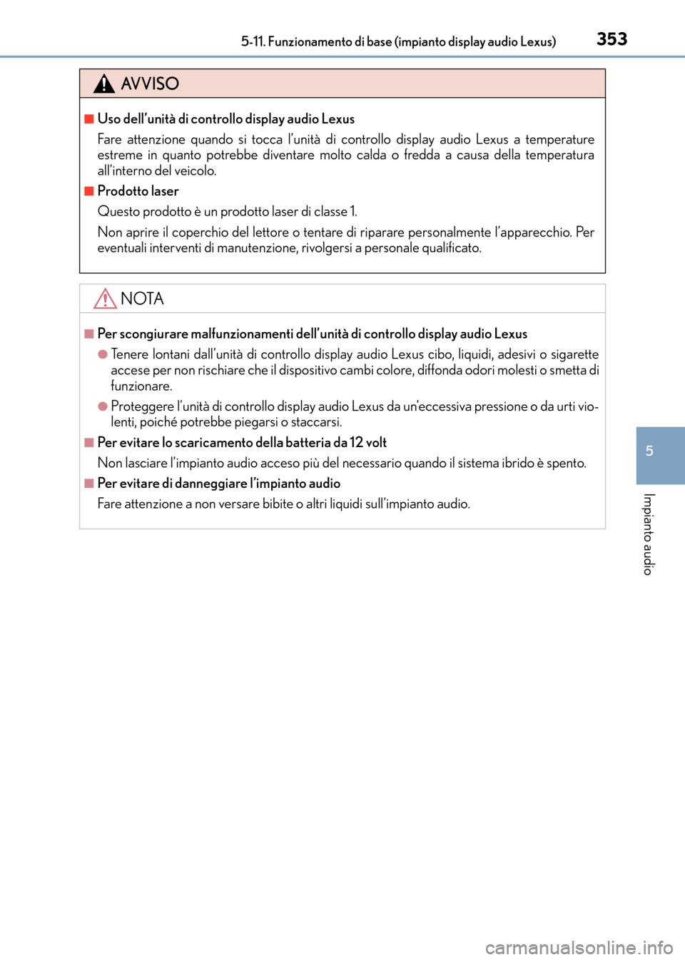 Lexus CT200h 2017 Manuale del proprietario (in Italian) 3535-11. Funzionamento di base (impianto display audio Lexus)
5
Impianto audio
CT200h_OM_OM99N10L_(EL)
AVVISO
■Uso dell’unità di controllo display audio Lexus
Fare attenzione quando si tocca l’ Lexus CT200h 2017 Manuale del proprietario (in Italian) 3535-11. Funzionamento di base (impianto display audio Lexus)
5
Impianto audio
CT200h_OM_OM99N10L_(EL)
AVVISO
■Uso dell’unità di controllo display audio Lexus
Fare attenzione quando si tocca l’