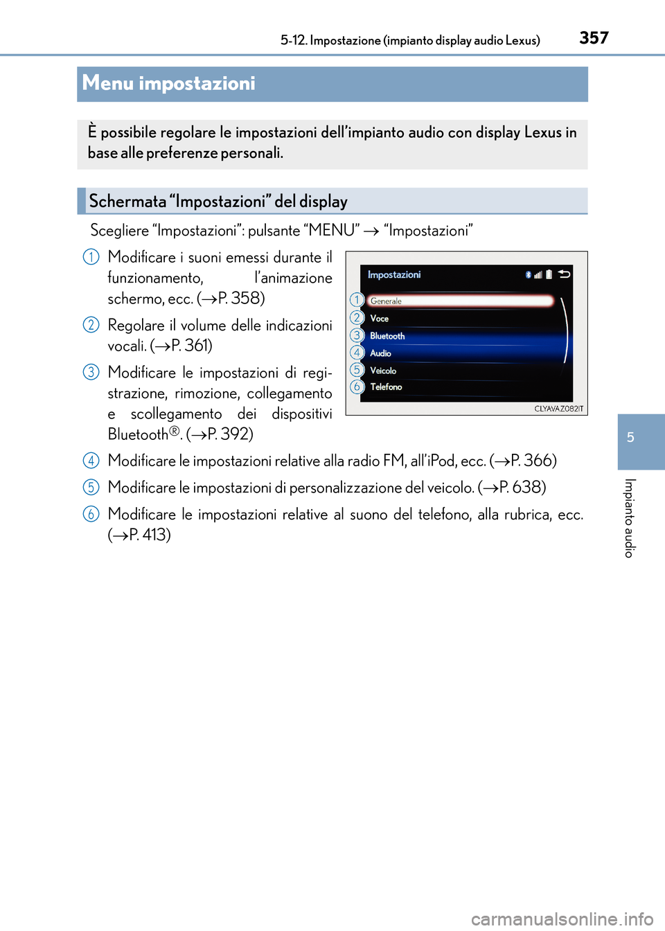 Lexus CT200h 2017 Manuale del proprietario (in Italian) 357
5
5-12. Impostazione (impianto display audio Lexus)
Impianto audio
CT200h_OM_OM99N10L_(EL)
Menu impostazioni
Scegliere “Impostazioni”: pulsante “MENU”
→ “Impostazioni”
Modificare i Lexus CT200h 2017 Manuale del proprietario (in Italian) 357
5
5-12. Impostazione (impianto display audio Lexus)
Impianto audio
CT200h_OM_OM99N10L_(EL)
Menu impostazioni
Scegliere “Impostazioni”: pulsante “MENU”
→ “Impostazioni”
Modificare i